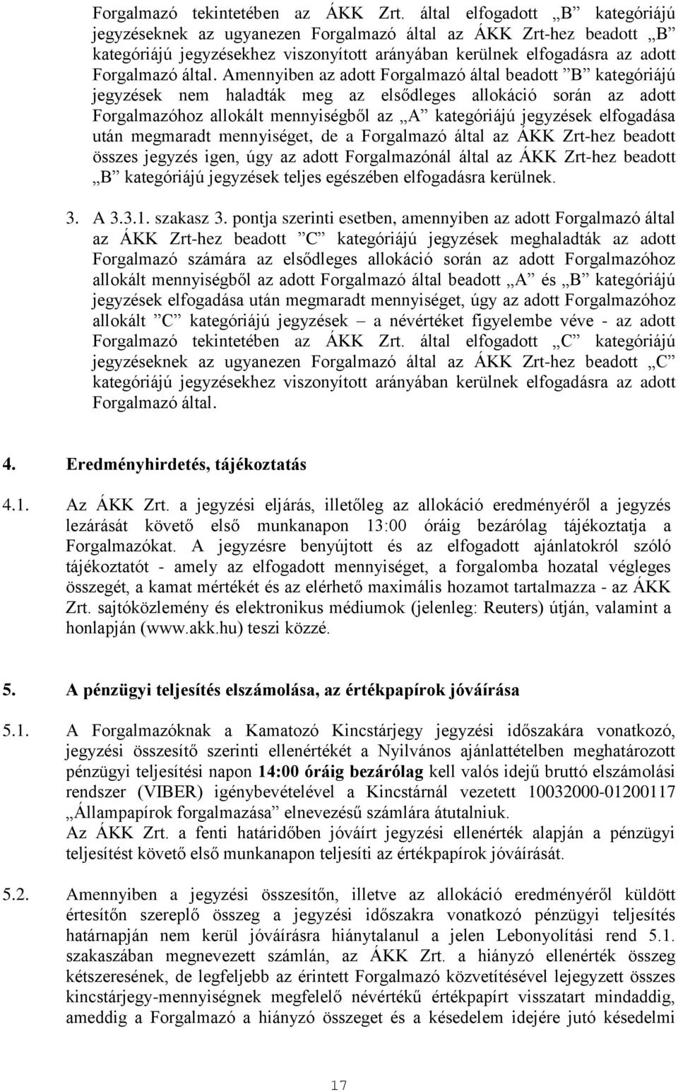 Amennyiben az adott Forgalmazó által beadott B kategóriájú jegyzések nem haladták meg az elsődleges allokáció során az adott Forgalmazóhoz allokált mennyiségből az A kategóriájú jegyzések elfogadása