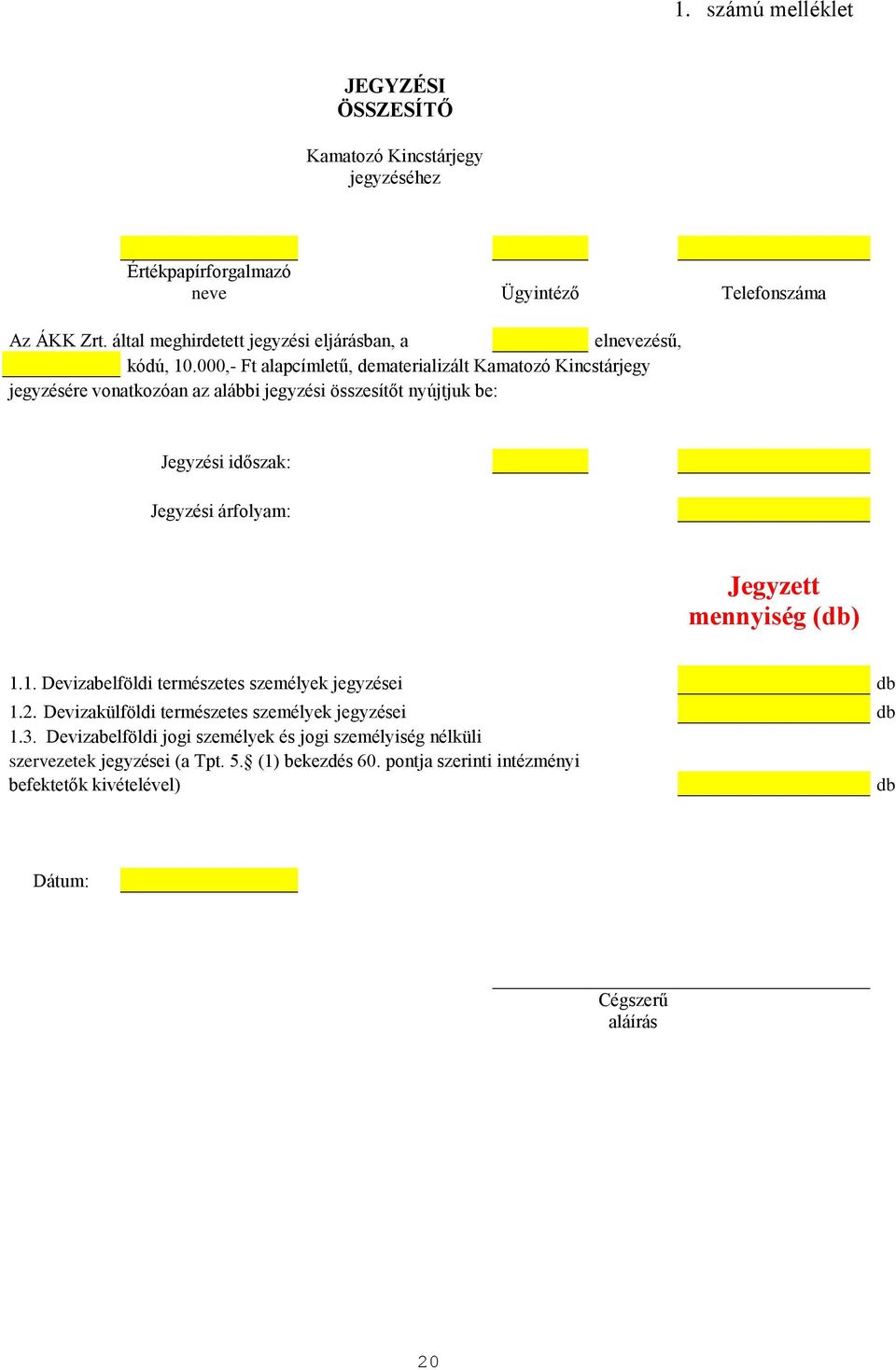 000,- Ft alapcímletű, dematerializált Kamatozó Kincstárjegy jegyzésére vonatkozóan az alábbi jegyzési összesítőt nyújtjuk be: Jegyzési időszak: Jegyzési árfolyam: Jegyzett