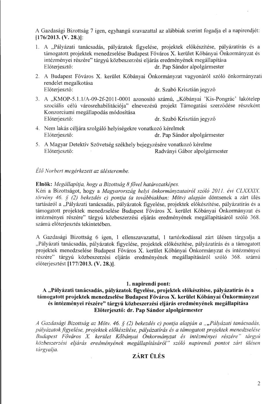 kerüet Kőbányai Önkormányzat és intézményei részére" tárgyú közbeszerzési ejárás eredményének megáapítása Eőterjesztő: dr. Pap Sándor apogármester 2. A Budapest Főváros X.