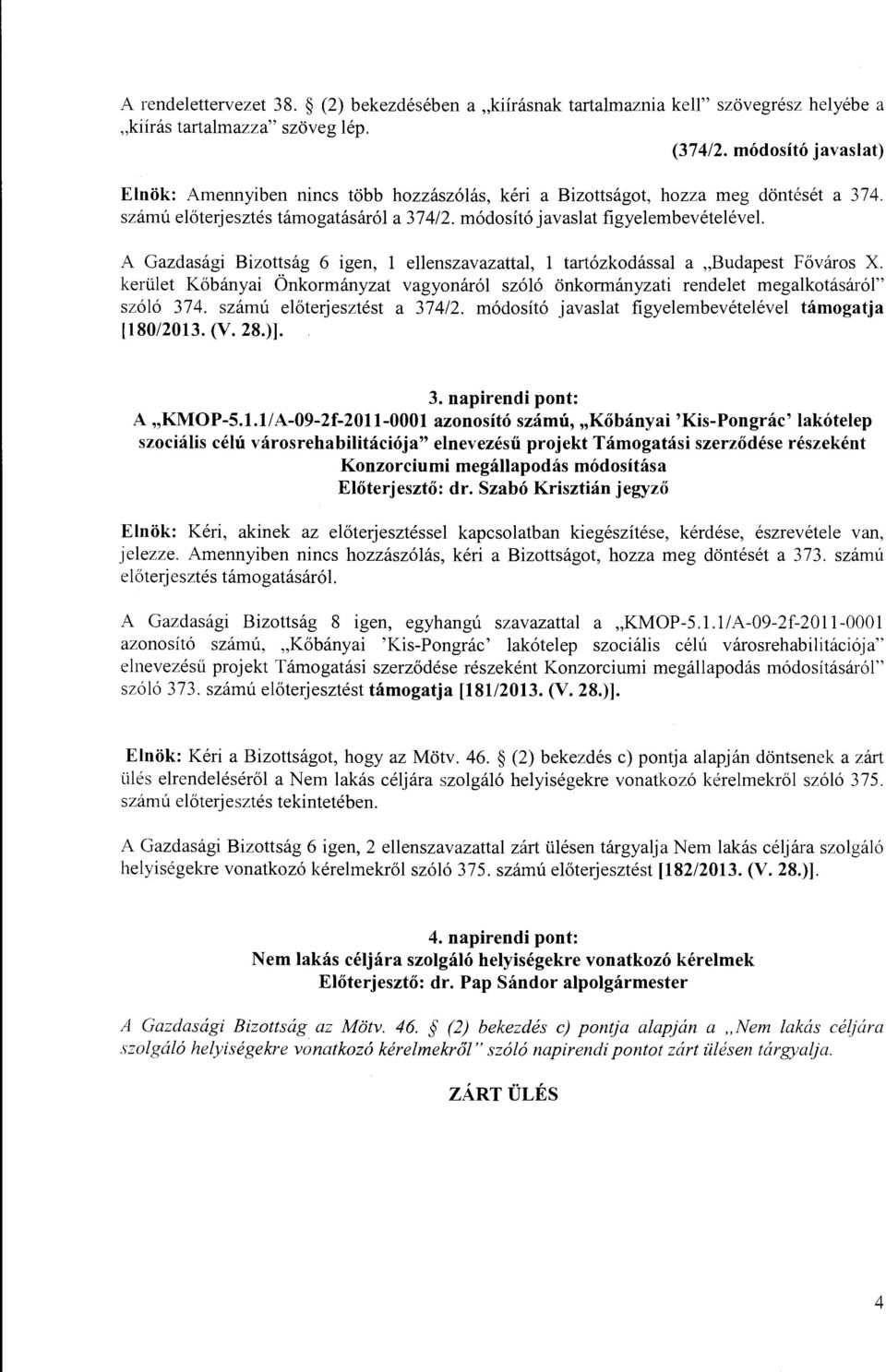 A Gazdasági Bizottság 6 igen, eenszavazatta, tartózkodássa a "Budapest Fő város X. kerüet Kőbányai Önkormányzat vagyonáró szóó önkormányzati rendeet megakotásáró" szóó 374.