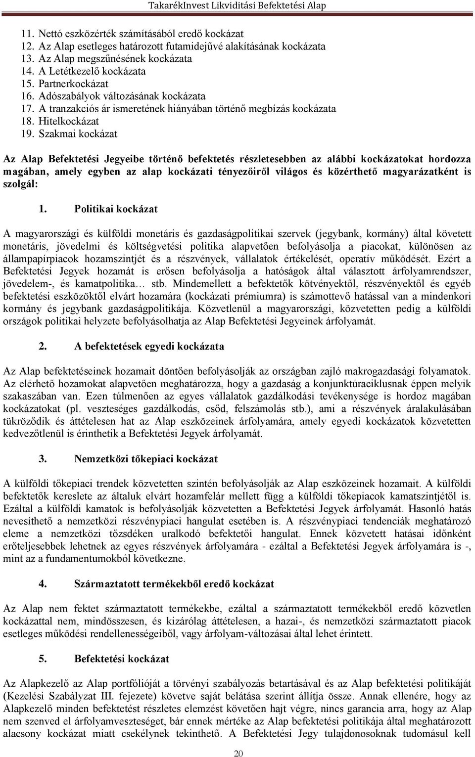 Szakmai kockázat Az Alap Befektetési Jegyeibe történő befektetés részletesebben az alábbi kockázatokat hordozza magában, amely egyben az alap kockázati tényezőiről világos és közérthető