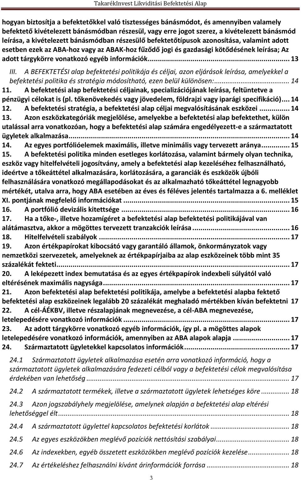 egyéb információk... 13 III. A BEFEKTETÉSI alap befektetési politikája és céljai, azon eljárások leírása, amelyekkel a befektetési politika és stratégia módosítható, ezen belül különösen:... 14 11.