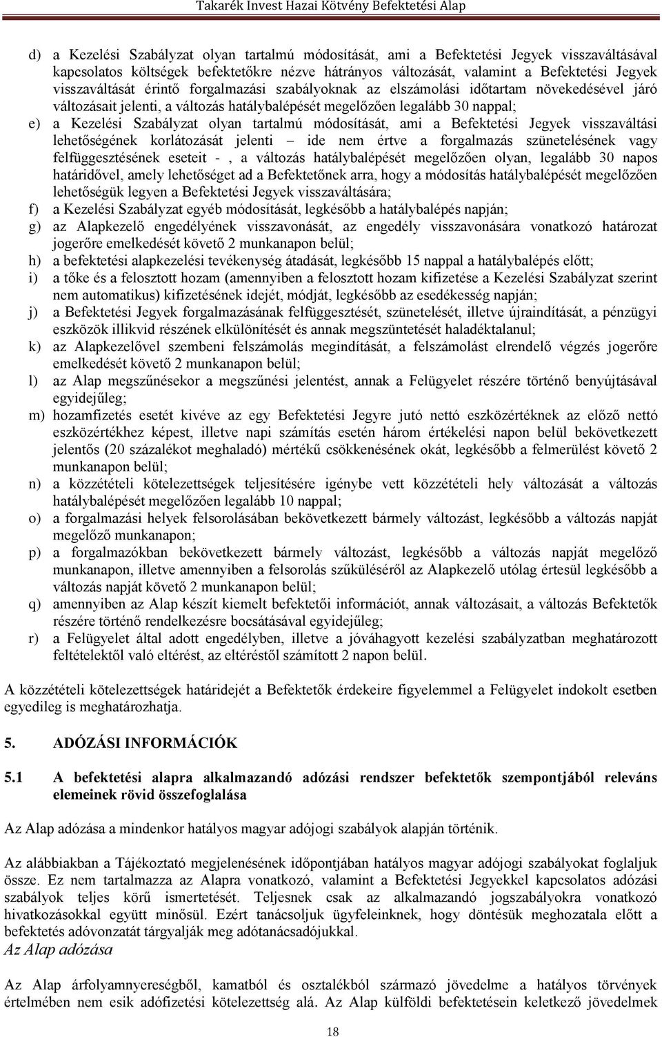 olyan tartalmú módosítását, ami a Befektetési Jegyek visszaváltási lehetőségének korlátozását jelenti ide nem értve a forgalmazás szünetelésének vagy felfüggesztésének eseteit -, a változás