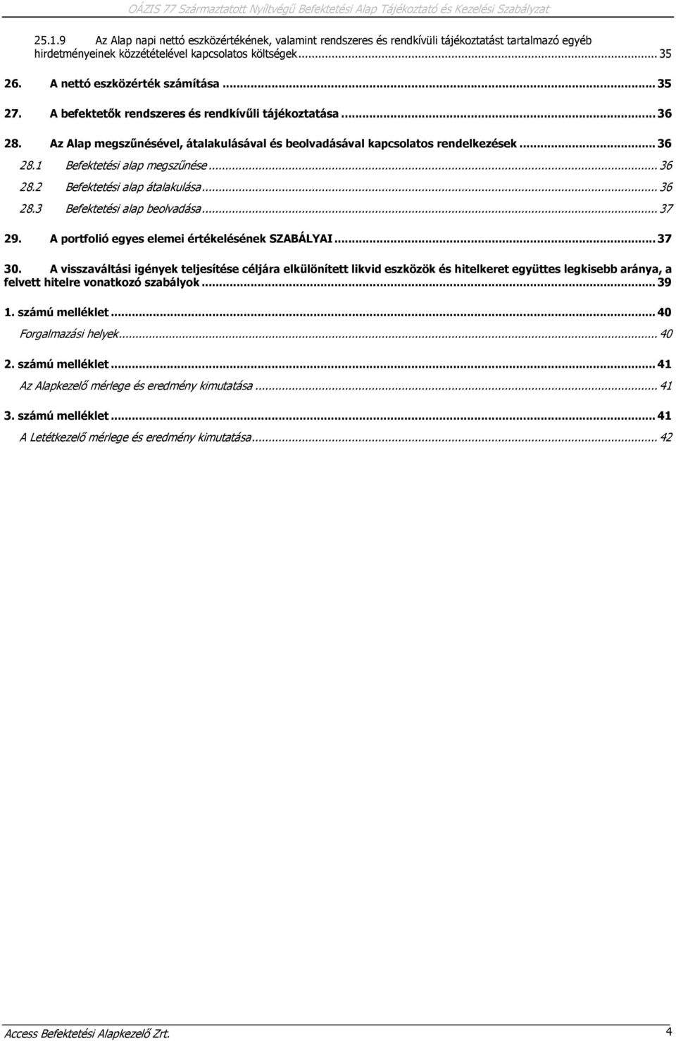 .. 36 28.2 Befektetési alap átalakulása... 36 28.3 Befektetési alap beolvadása... 37 29. A portfolió egyes elemei értékelésének SZABÁLYAI... 37 30.