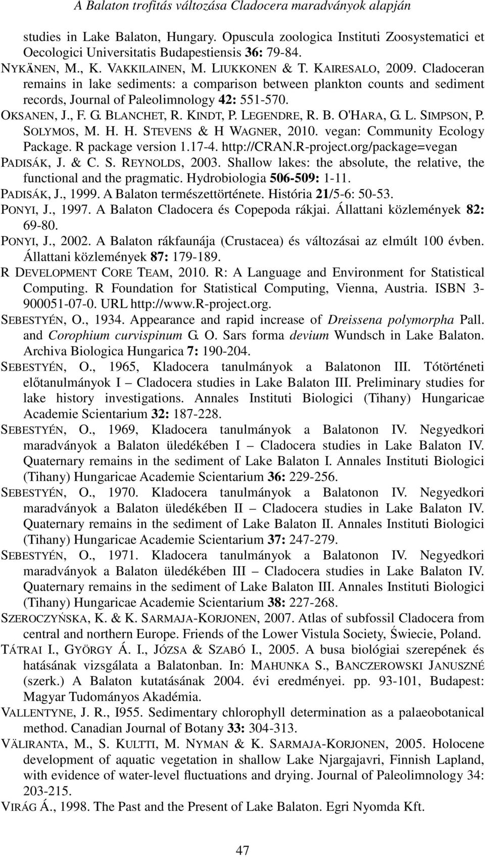 OKSANEN, J., F. G. BLANCHET, R. KINDT, P. LEGENDRE, R. B. O'HARA, G. L. SIMPSON, P. SOLYMOS, M. H. H. STEVENS & H WAGNER, 2010. vegan: Community Ecology Package. R package version 1.17-4. http://cran.