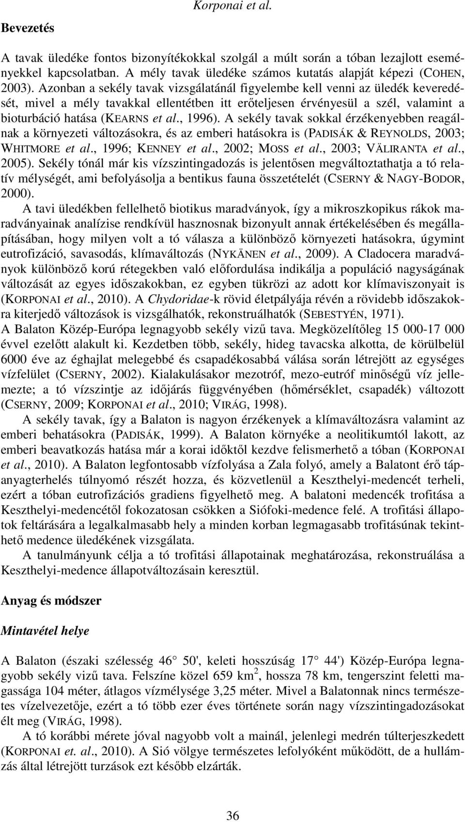 , 1996). A sekély tavak sokkal érzékenyebben reagálnak a környezeti változásokra, és az emberi hatásokra is (PADISÁK & REYNOLDS, 2003; WHITMORE et al., 1996; KENNEY et al., 2002; MOSS et al.