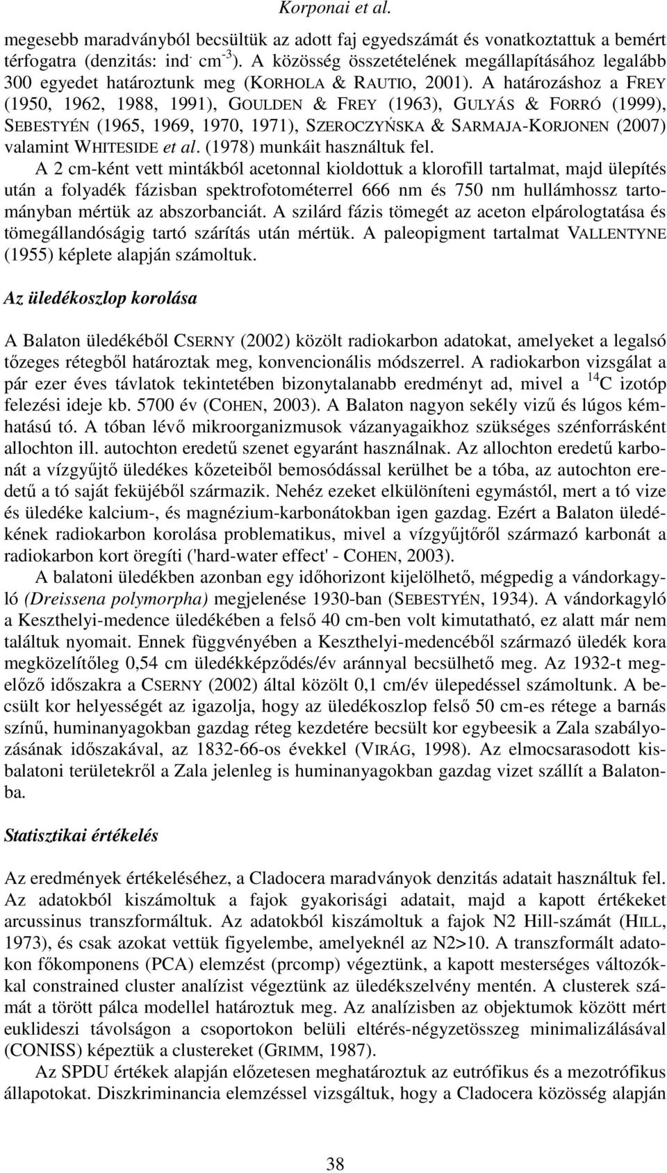 A határozáshoz a FREY (1950, 1962, 1988, 1991), GOULDEN & FREY (1963), GULYÁS & FORRÓ (1999), SEBESTYÉN (1965, 1969, 1970, 1971), SZEROCZYŃSKA & SARMAJA-KORJONEN (2007) valamint WHITESIDE et al.