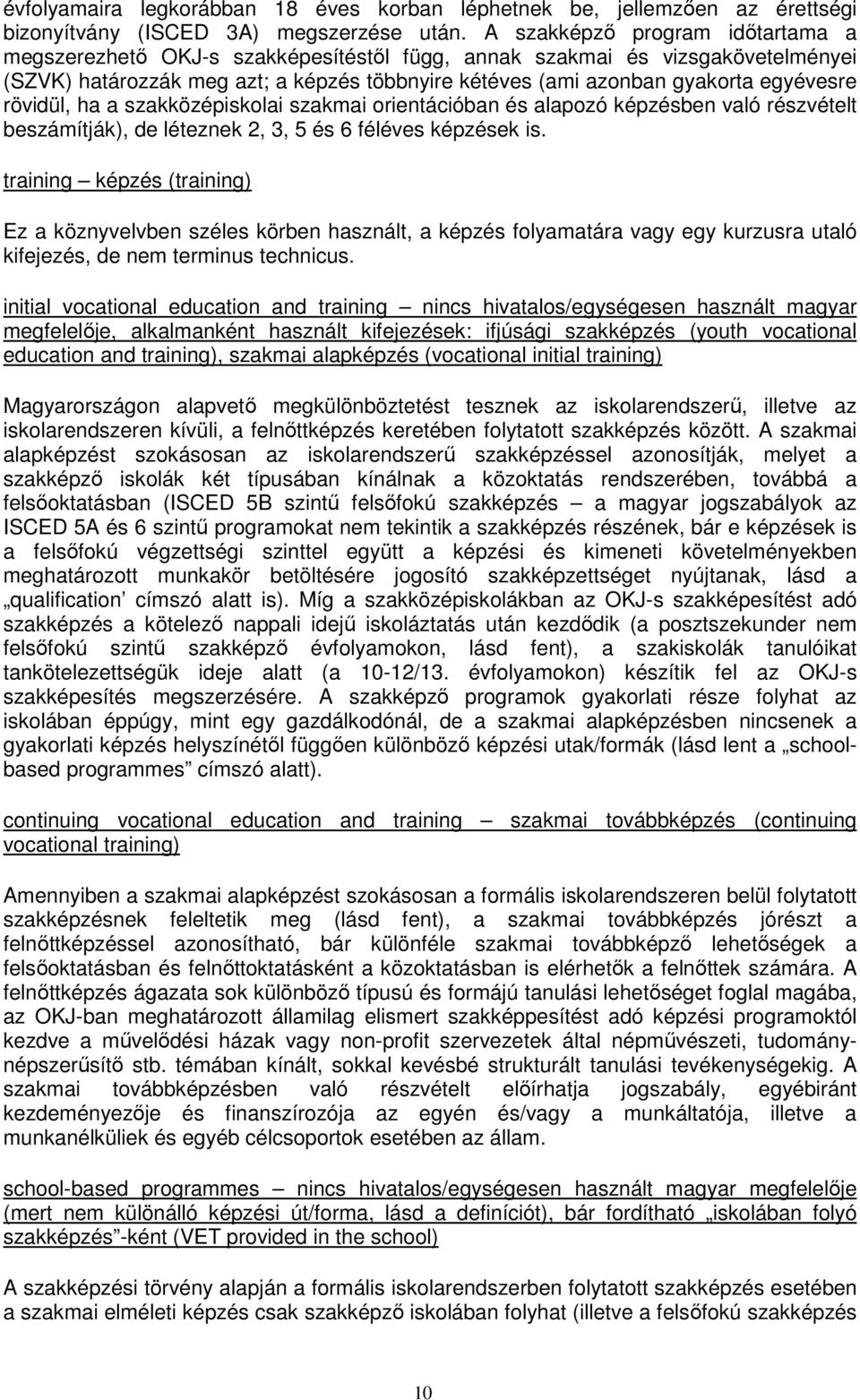 rövidül, ha a szakközépiskolai szakmai orientációban és alapozó képzésben való részvételt beszámítják), de léteznek 2, 3, 5 és 6 féléves képzések is.