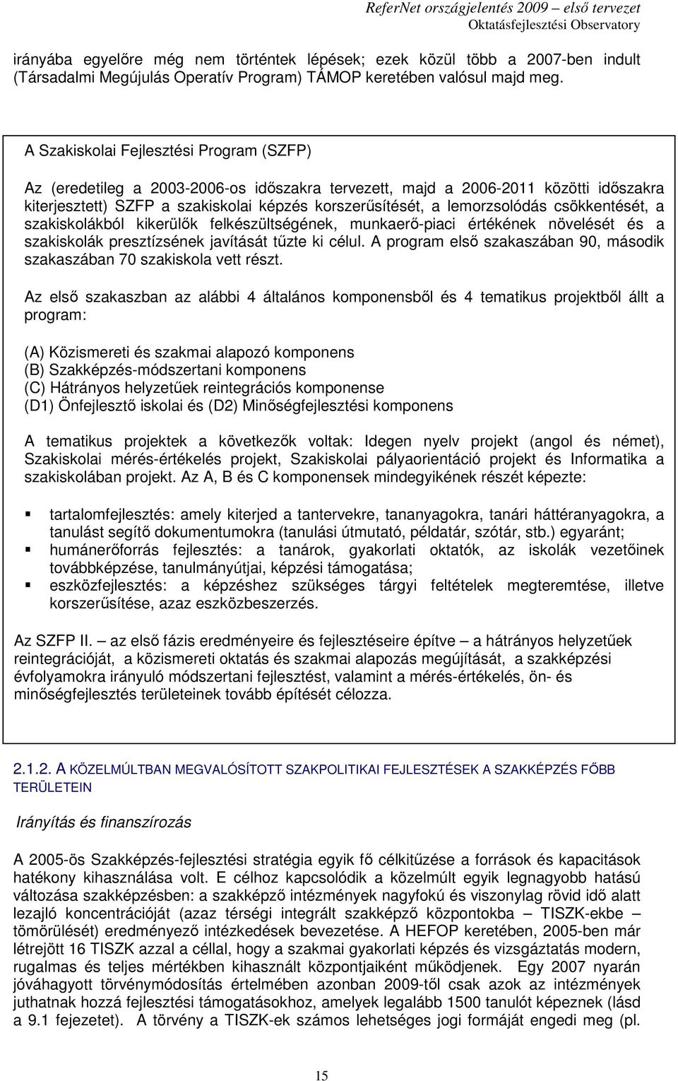 lemorzsolódás csökkentését, a szakiskolákból kikerülık felkészültségének, munkaerı-piaci értékének növelését és a szakiskolák presztízsének javítását tőzte ki célul.