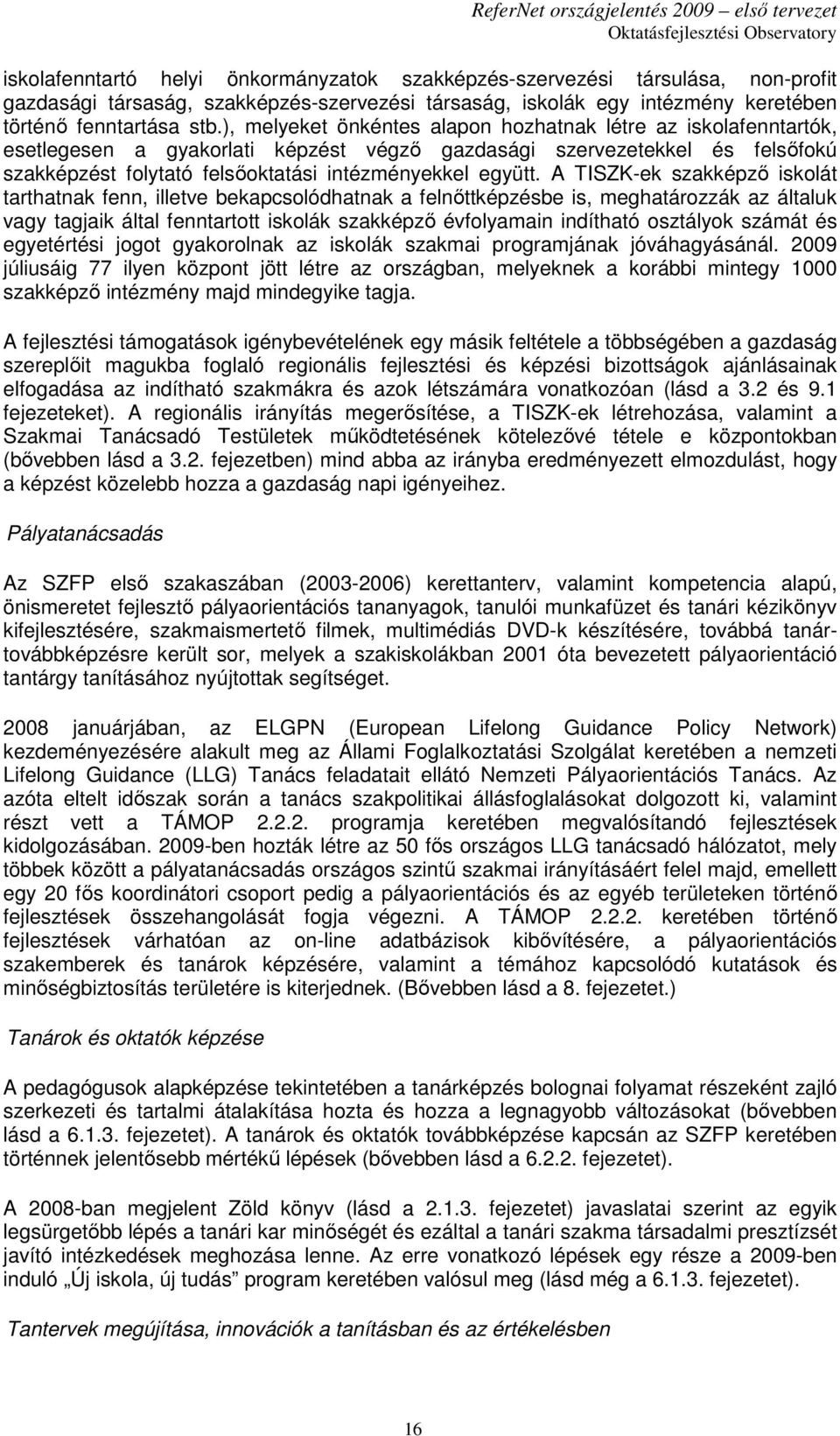 A TISZK-ek szakképzı iskolát tarthatnak fenn, illetve bekapcsolódhatnak a felnıttképzésbe is, meghatározzák az általuk vagy tagjaik által fenntartott iskolák szakképzı évfolyamain indítható osztályok