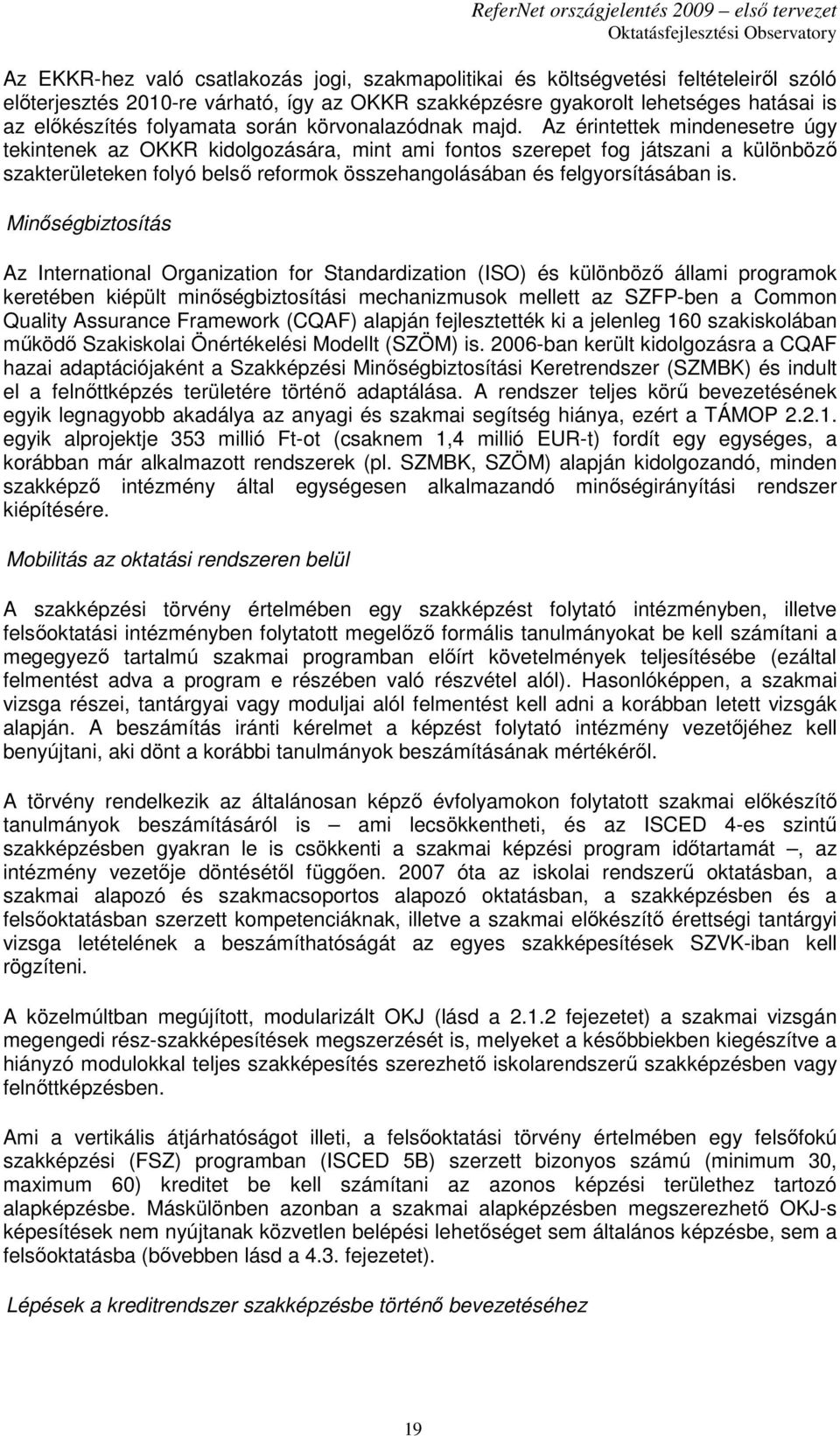 Az érintettek mindenesetre úgy tekintenek az OKKR kidolgozására, mint ami fontos szerepet fog játszani a különbözı szakterületeken folyó belsı reformok összehangolásában és felgyorsításában is.