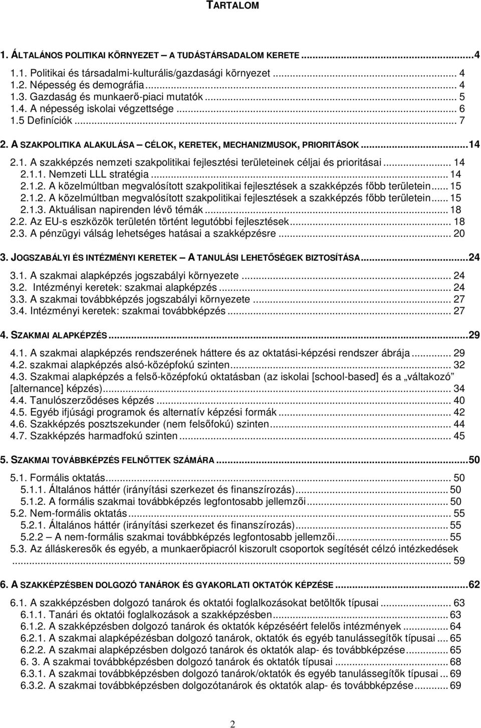 .. 14 2.1.1. Nemzeti LLL stratégia... 14 2.1.2. A közelmúltban megvalósított szakpolitikai fejlesztések a szakképzés fıbb területein... 15 2.1.2. A közelmúltban megvalósított szakpolitikai fejlesztések a szakképzés fıbb területein... 15 2.1.3.