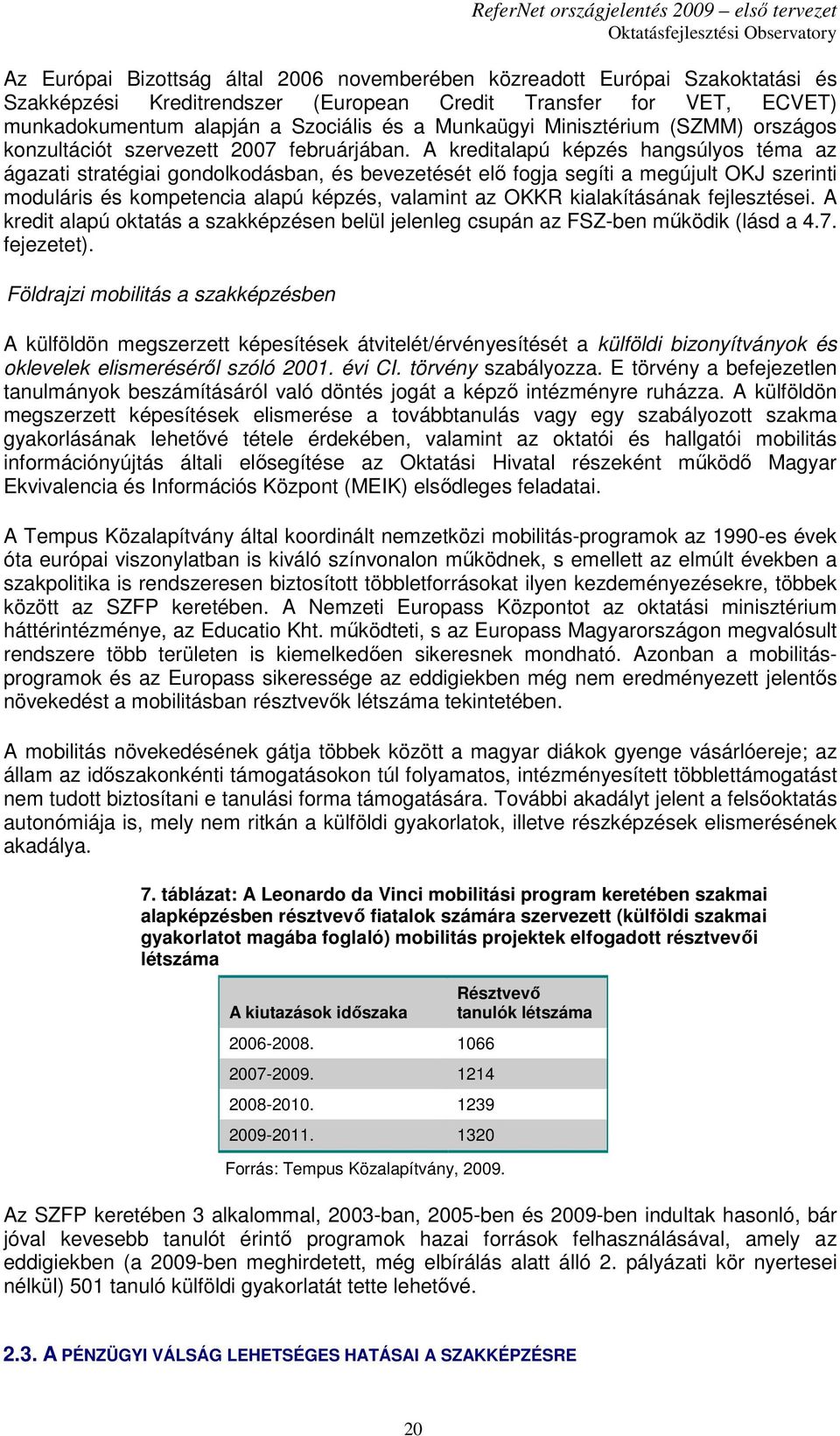 A kreditalapú képzés hangsúlyos téma az ágazati stratégiai gondolkodásban, és bevezetését elı fogja segíti a megújult OKJ szerinti moduláris és kompetencia alapú képzés, valamint az OKKR