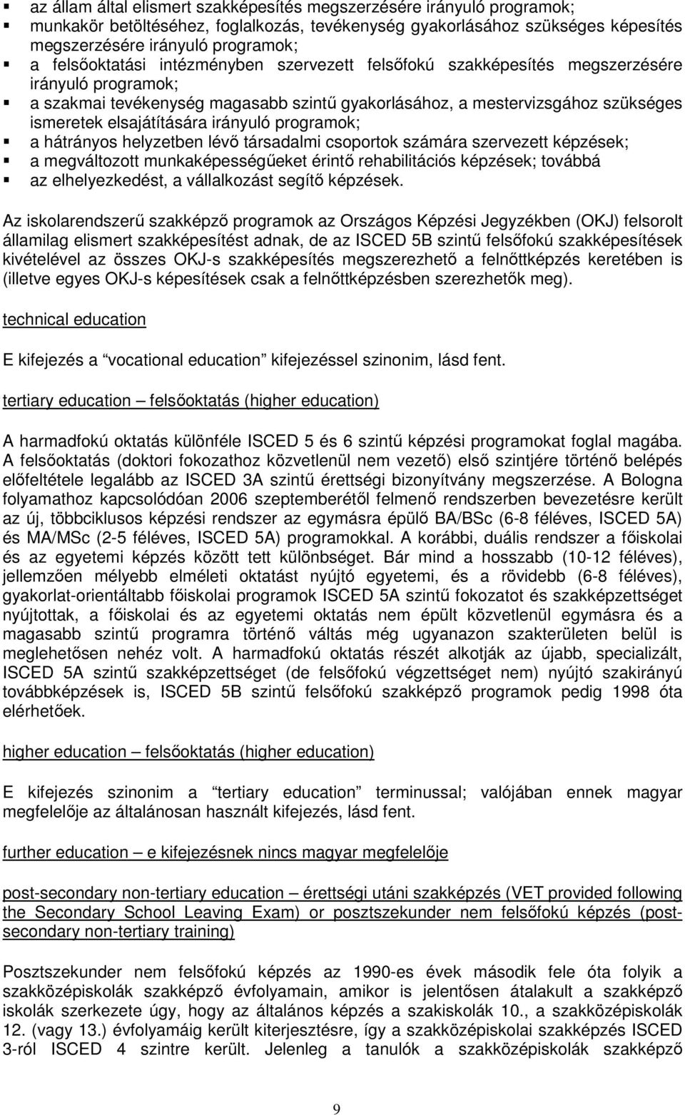 elsajátítására irányuló programok; a hátrányos helyzetben lévı társadalmi csoportok számára szervezett képzések; a megváltozott munkaképességőeket érintı rehabilitációs képzések; továbbá az