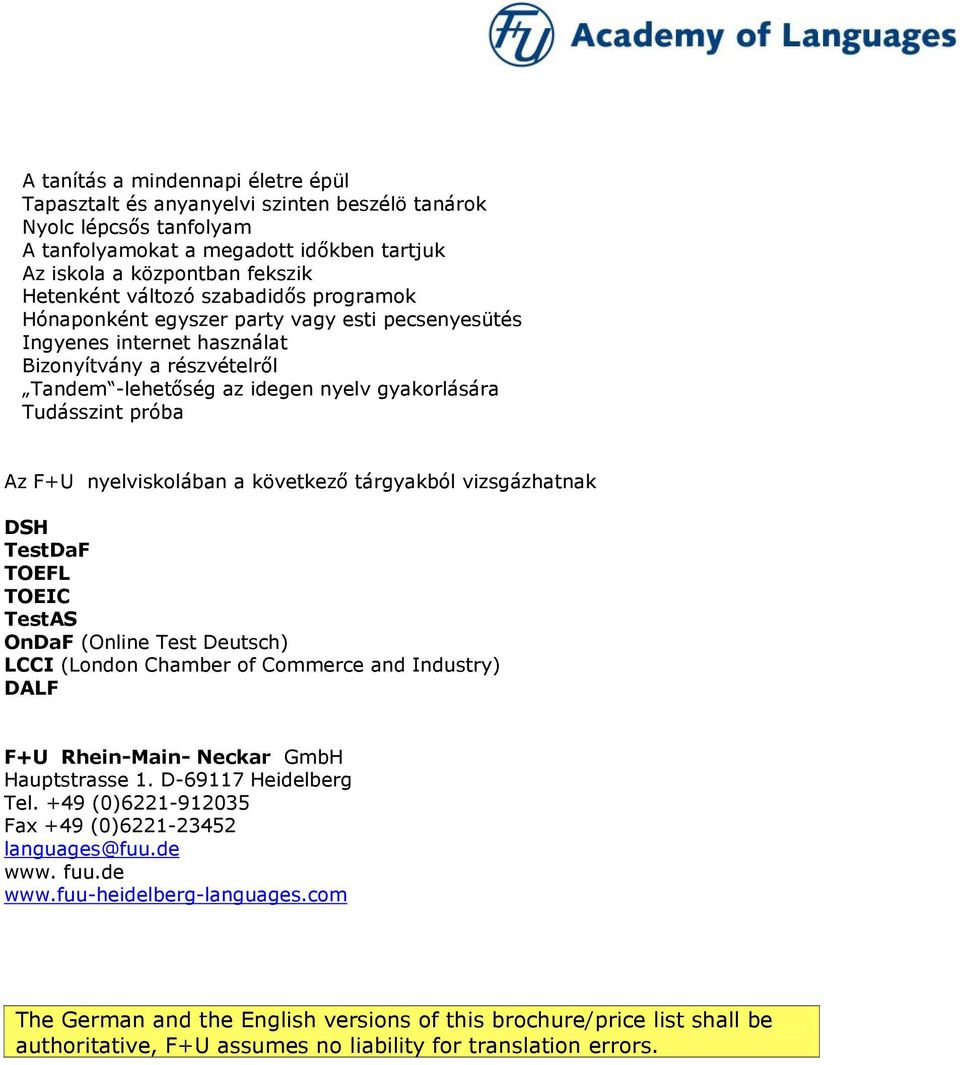 gyakorlására Tudásszint próba Az F+U nyelviskolában a következő tárgyakból vizsgázhatnak DSH TestDaF TOEFL TOEIC TestAS OnDaF (Online Test Deutsch) LCCI (London Chamber of Commerce