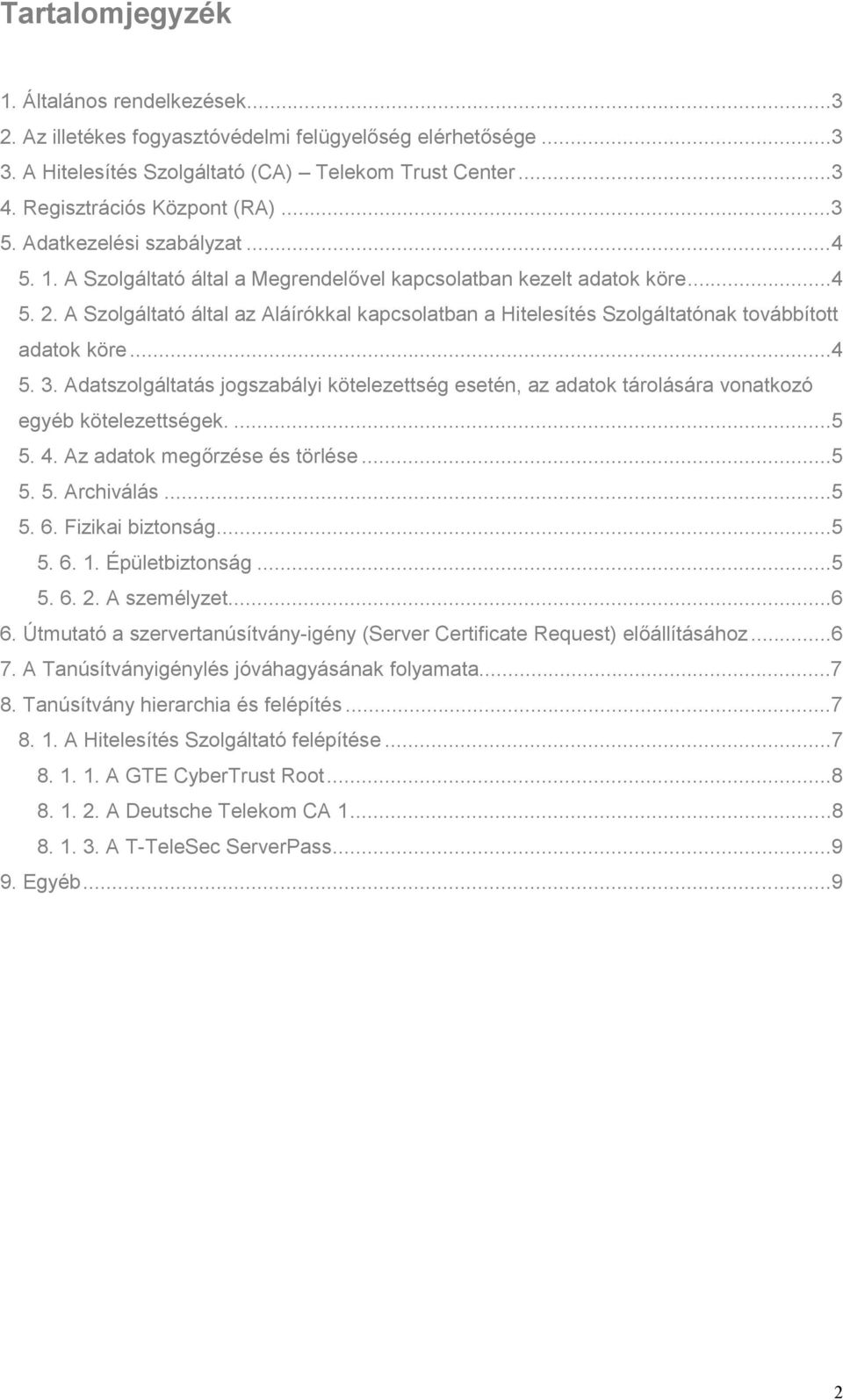 A Szolgáltató által az Aláírókkal kapcsolatban a Hitelesítés Szolgáltatónak továbbított adatok köre...4 5. 3.