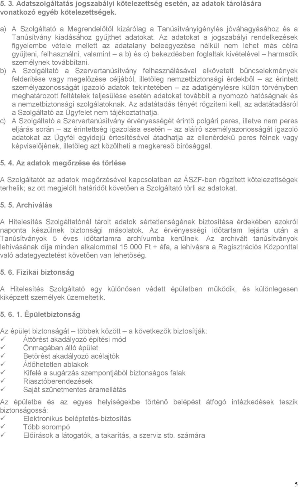 Az adatokat a jogszabályi rendelkezések figyelembe vétele mellett az adatalany beleegyezése nélkül nem lehet más célra gyűjteni, felhasználni, valamint a b) és c) bekezdésben foglaltak kivételével