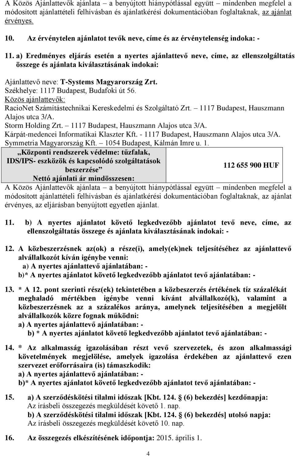 a) Eredményes eljárás esetén a nyertes ajánlattevő neve, címe, az ellen összege és ajánlata kiválasztásának indokai: Ajánlattevő neve: T-Systems Magyarország Zrt.