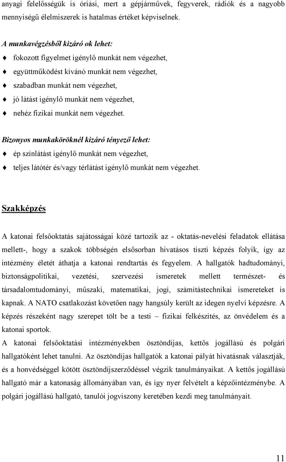 nehéz fizikai munkát nem végezhet. Bizonyos munkaköröknél kizáró tényező lehet: ép színlátást igénylő munkát nem végezhet, teljes látótér és/vagy térlátást igénylő munkát nem végezhet.