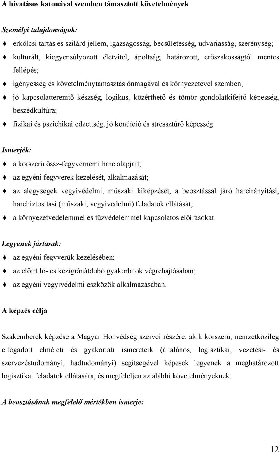 gondolatkifejtő képesség, beszédkultúra; fizikai és pszichikai edzettség, jó kondíció és stressztűrő képesség.