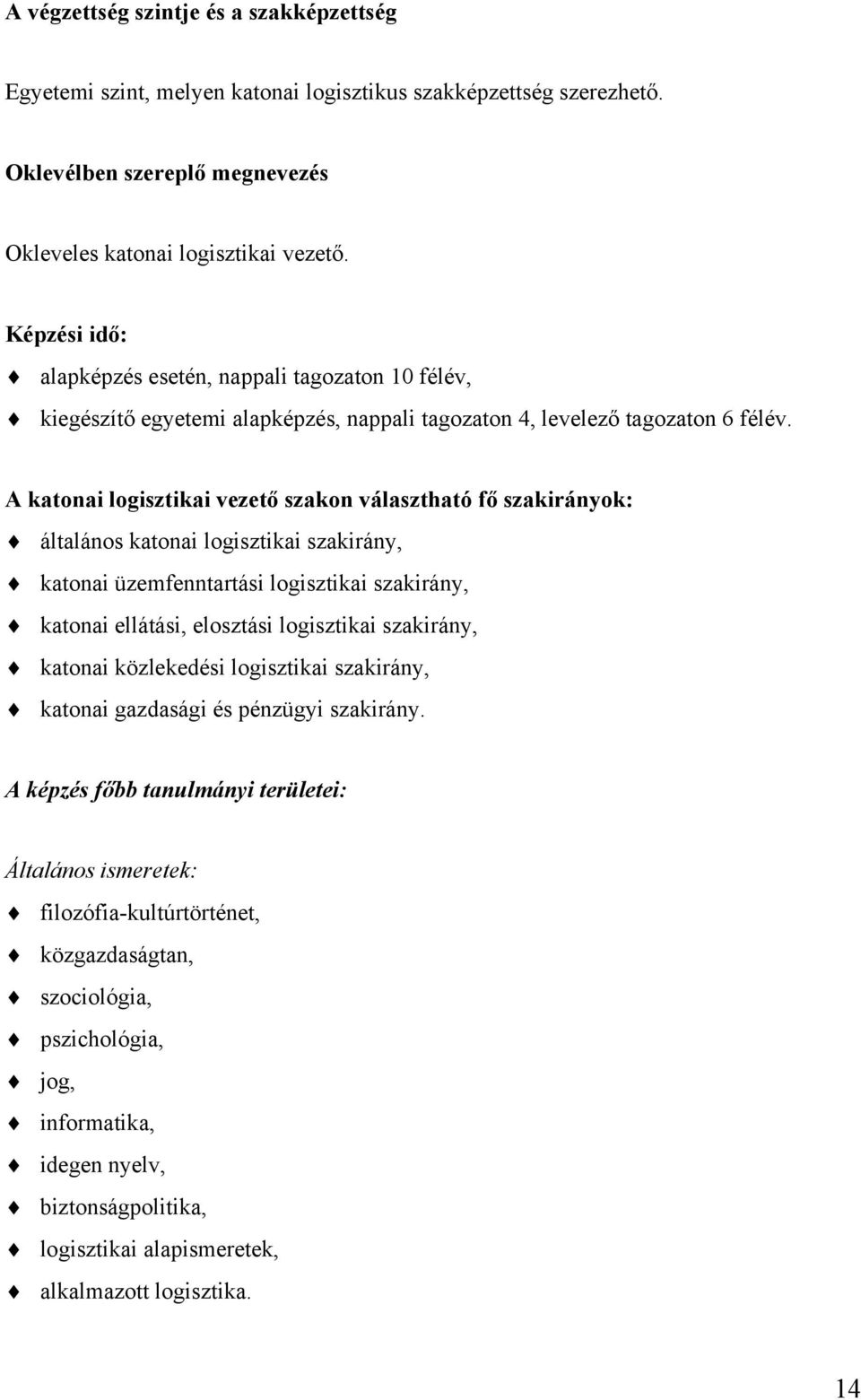 A katonai logisztikai vezető szakon választható fő szakirányok: általános katonai logisztikai szakirány, katonai üzemfenntartási logisztikai szakirány, katonai ellátási, elosztási logisztikai