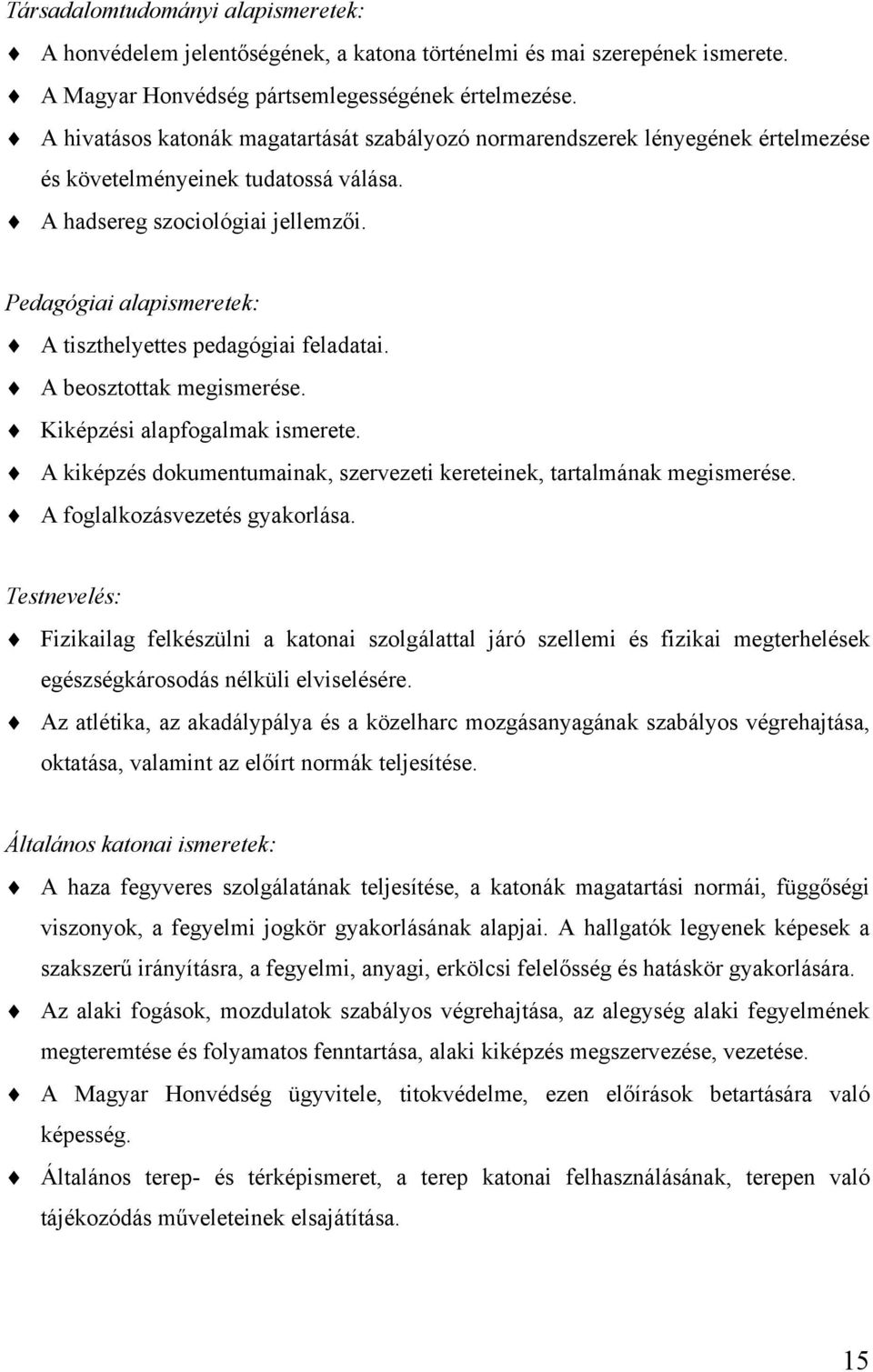 Pedagógiai alapismeretek: A tiszthelyettes pedagógiai feladatai. A beosztottak megismerése. Kiképzési alapfogalmak ismerete. A kiképzés dokumentumainak, szervezeti kereteinek, tartalmának megismerése.