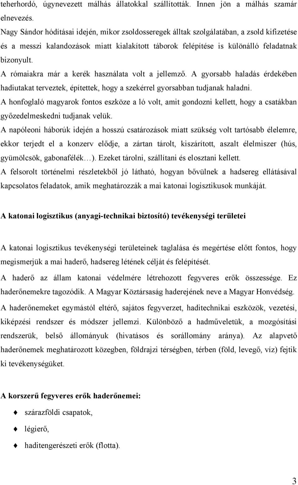 A rómaiakra már a kerék használata volt a jellemző. A gyorsabb haladás érdekében hadiutakat terveztek, építettek, hogy a szekérrel gyorsabban tudjanak haladni.