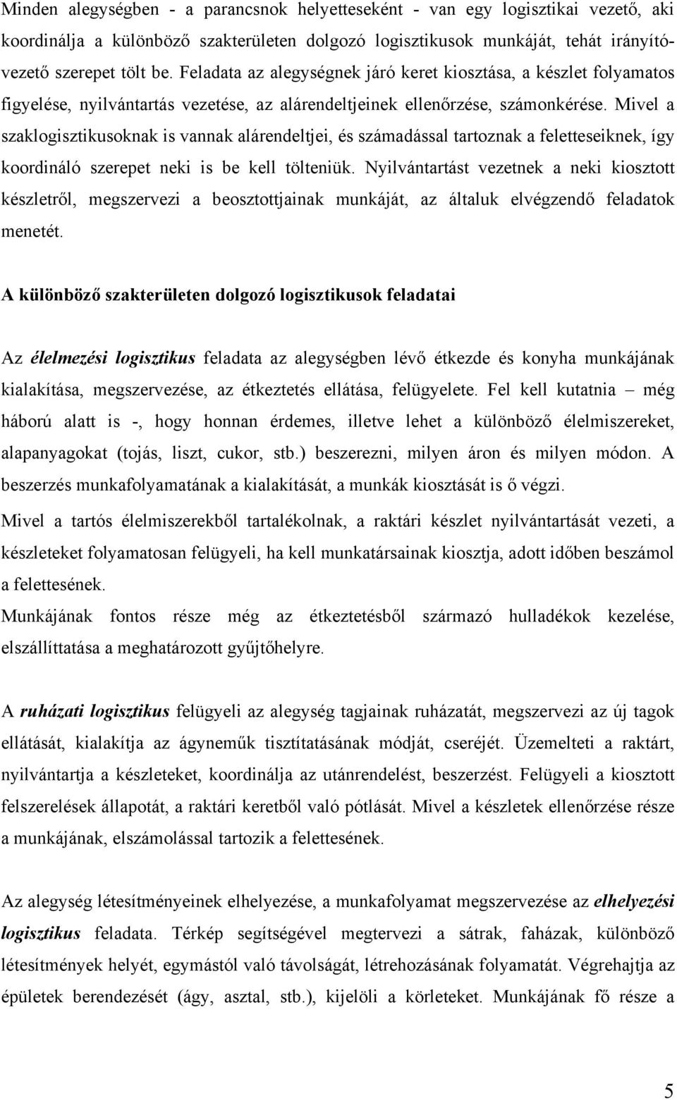 Mivel a szaklogisztikusoknak is vannak alárendeltjei, és számadással tartoznak a feletteseiknek, így koordináló szerepet neki is be kell tölteniük.