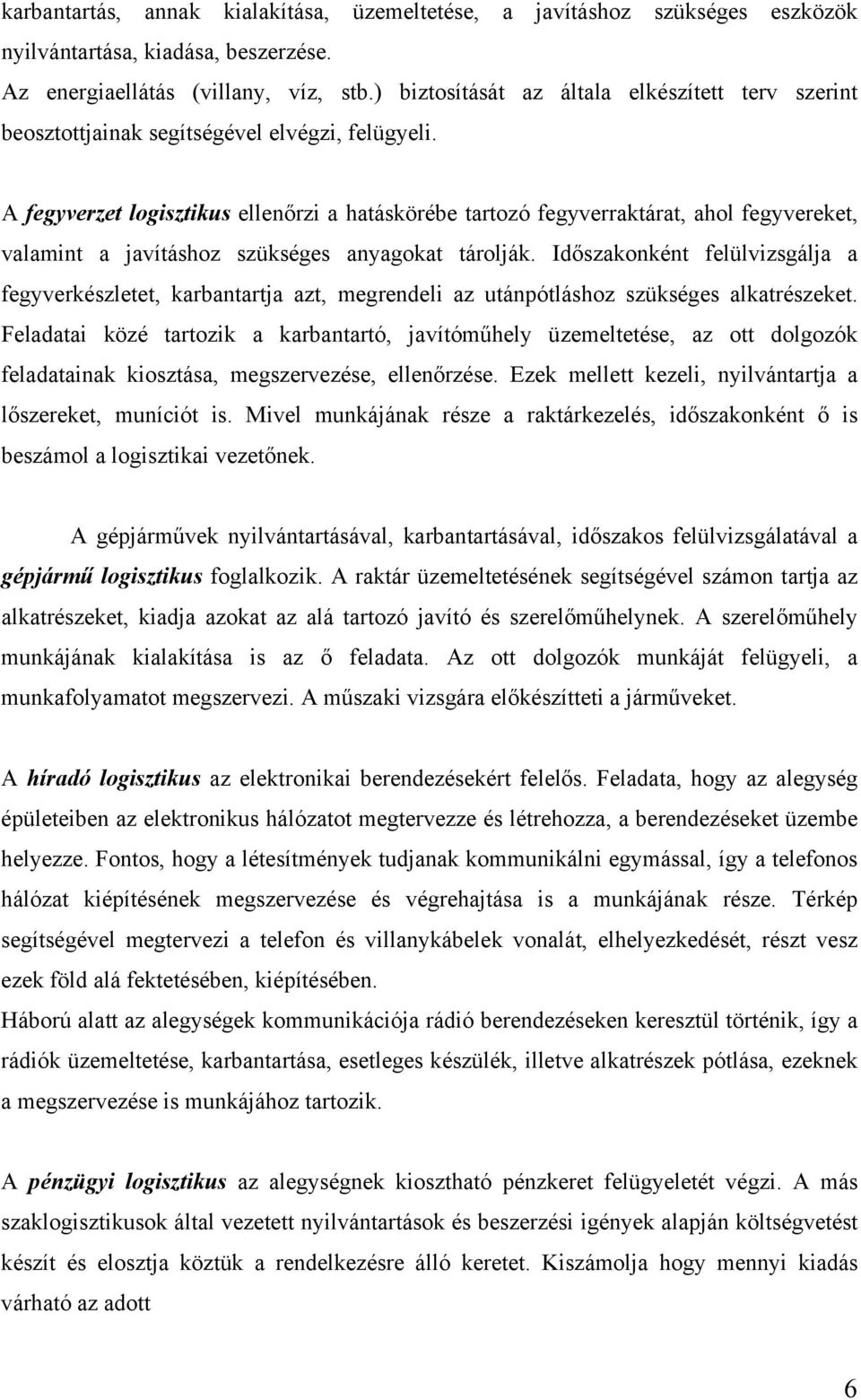 A fegyverzet logisztikus ellenőrzi a hatáskörébe tartozó fegyverraktárat, ahol fegyvereket, valamint a javításhoz szükséges anyagokat tárolják.