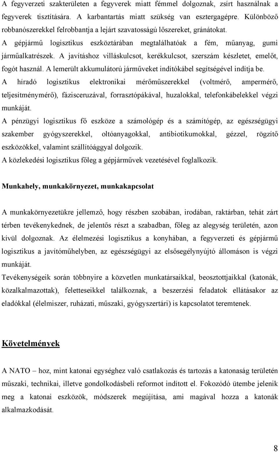 A javításhoz villáskulcsot, kerékkulcsot, szerszám készletet, emelőt, fogót használ. A lemerült akkumulátorú járműveket indítókábel segítségével indítja be.