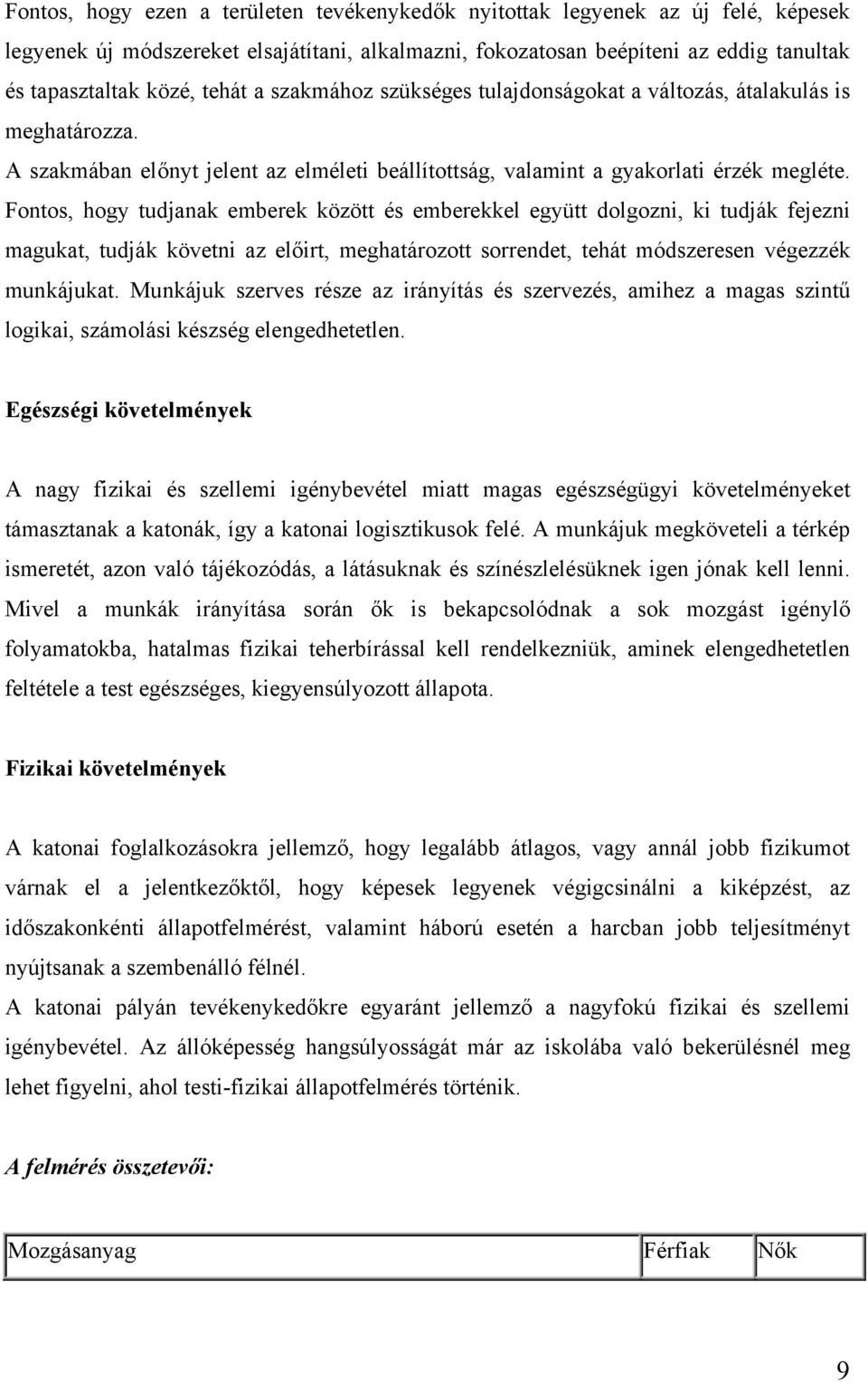 Fontos, hogy tudjanak emberek között és emberekkel együtt dolgozni, ki tudják fejezni magukat, tudják követni az előirt, meghatározott sorrendet, tehát módszeresen végezzék munkájukat.