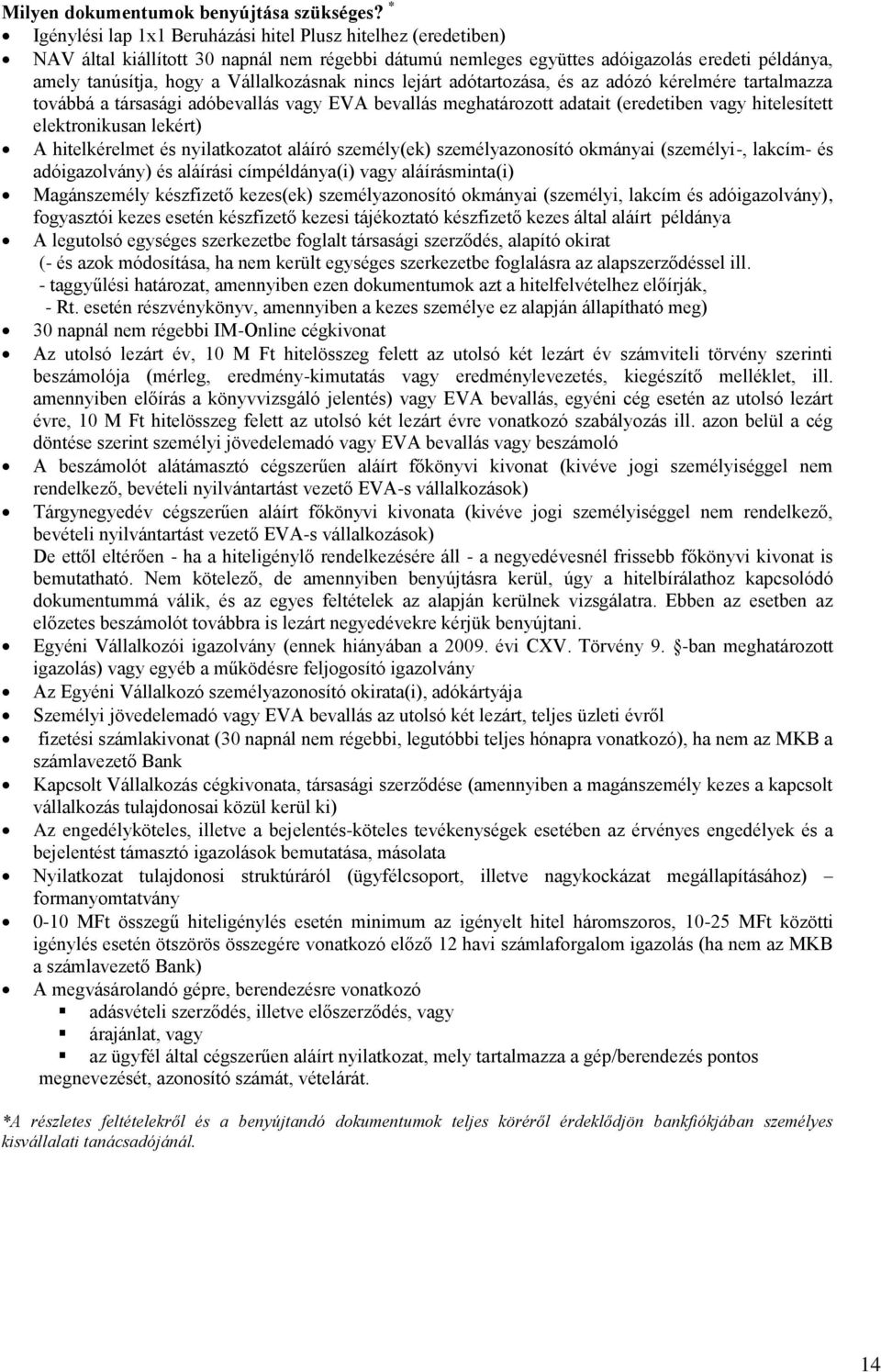 Vállalkozásnak nincs lejárt adótartozása, és az adózó kérelmére tartalmazza továbbá a társasági adóbevallás vagy EVA bevallás meghatározott adatait (eredetiben vagy hitelesített elektronikusan