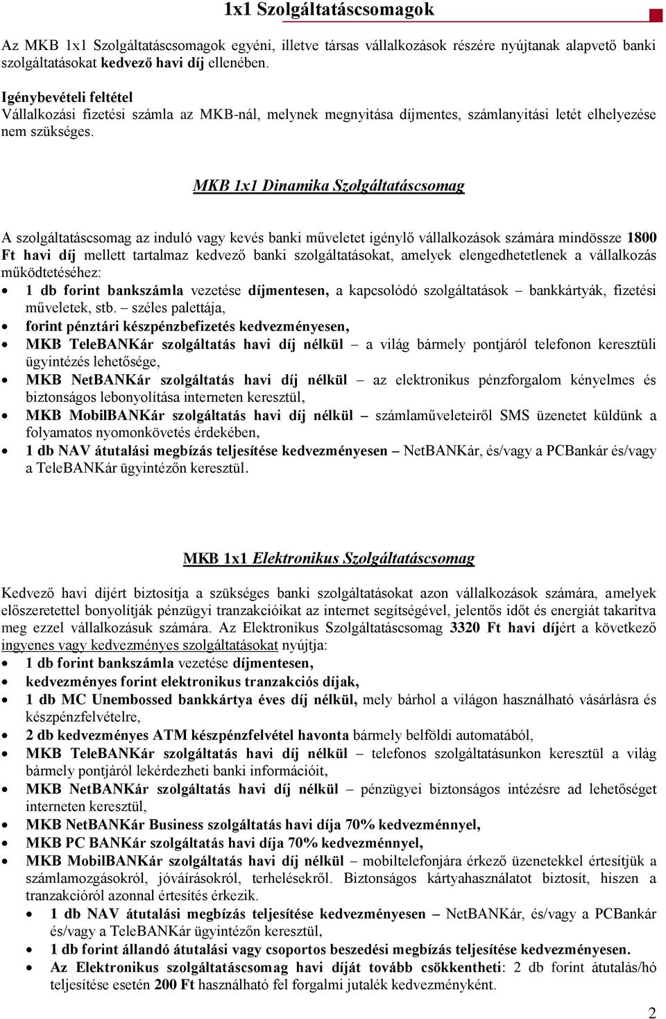 MKB 1x1 Dinamika Szolgáltatáscsomag A szolgáltatáscsomag az induló vagy kevés banki műveletet igénylő vállalkozások számára mindössze 1800 Ft havi díj mellett tartalmaz kedvező banki