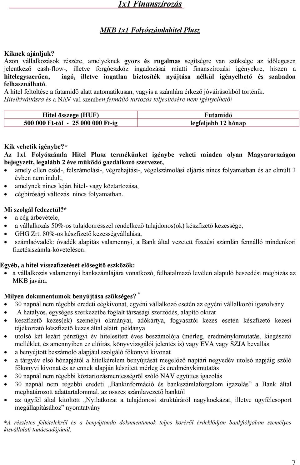 A hitel feltöltése a futamidő alatt automatikusan, vagyis a számlára érkező jóváírásokból történik. Hitelkiváltásra és a NAV-val szemben fennálló tartozás teljesítésére nem igényelhető!