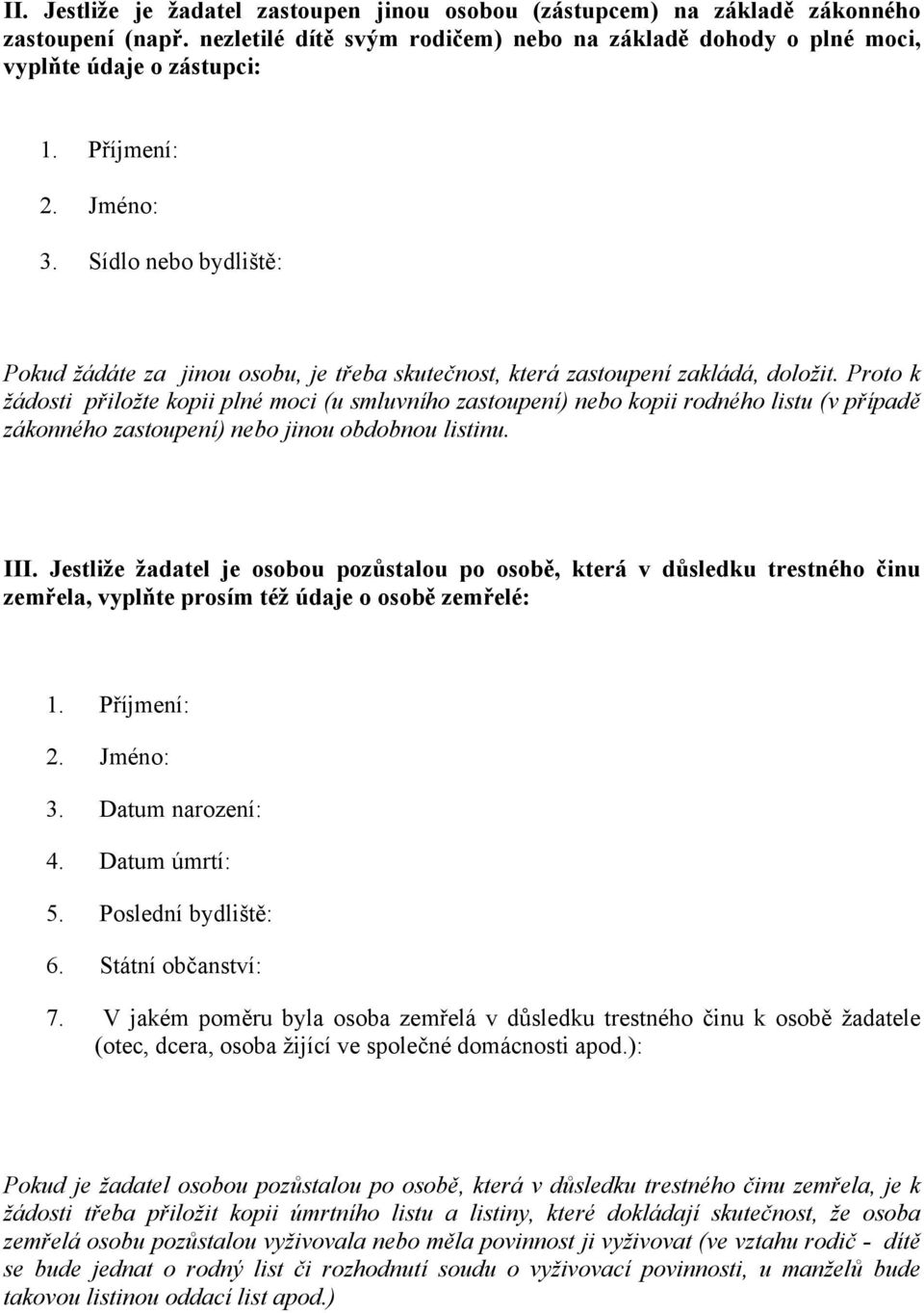 Proto k žádosti přiložte kopii plné moci (u smluvního zastoupení) nebo kopii rodného listu (v případě zákonného zastoupení) nebo jinou obdobnou listinu. III.