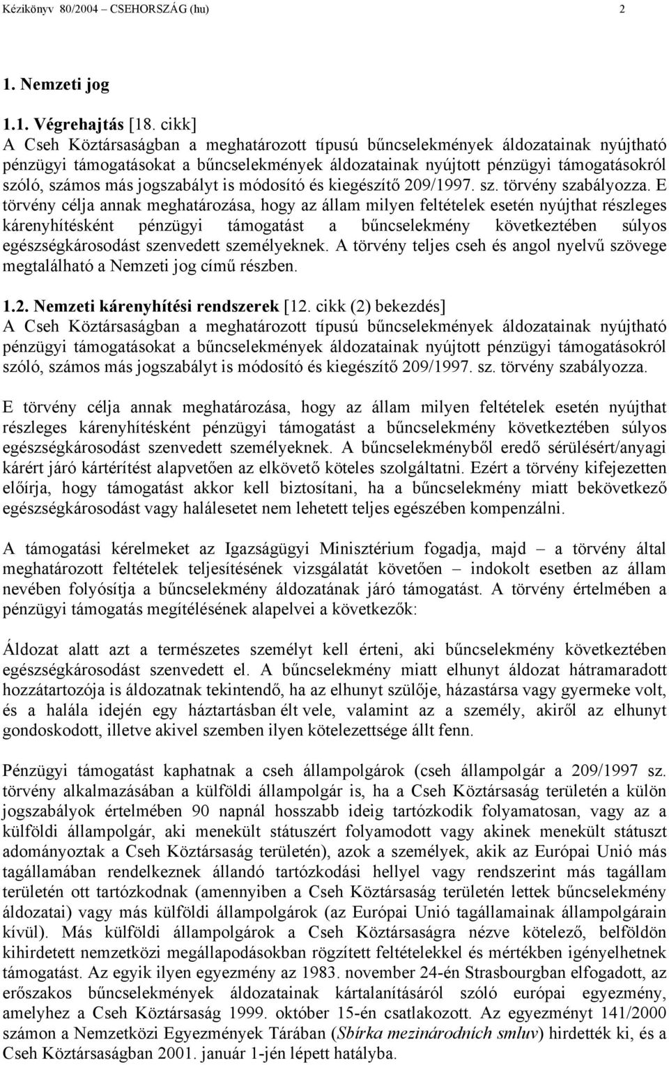 jogszabályt is módosító és kiegészítő 209/1997. sz. törvény szabályozza.