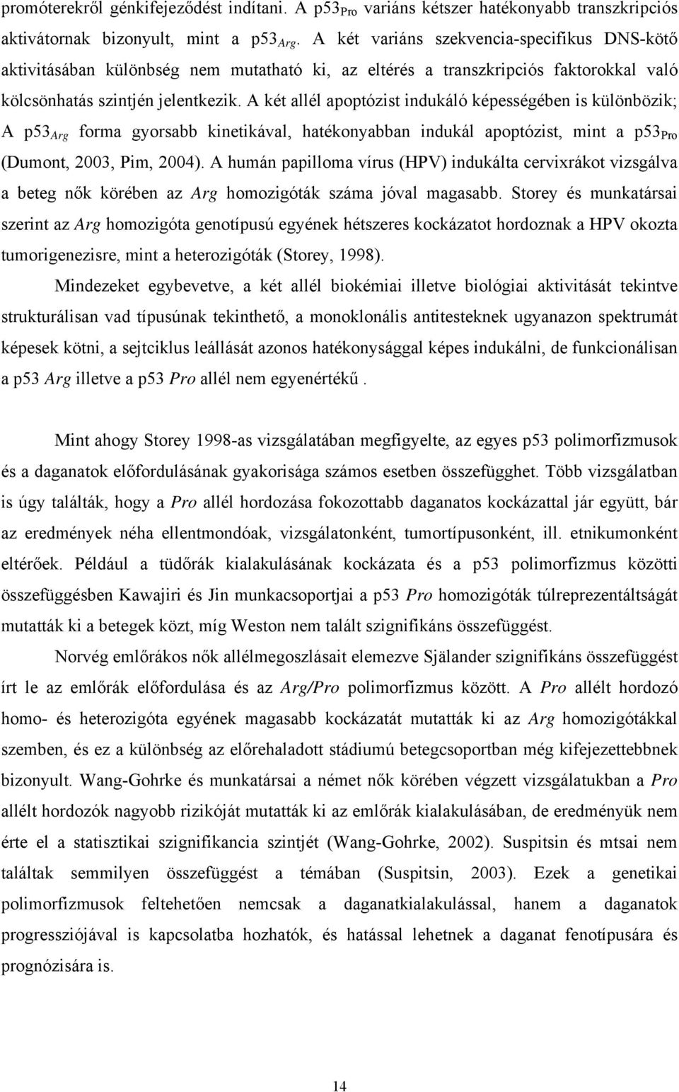 A két allél apoptózist indukáló képességében is különbözik; A p53 Arg forma gyorsabb kinetikával, hatékonyabban indukál apoptózist, mint a p53 Pro (Dumont, 2003, Pim, 2004).