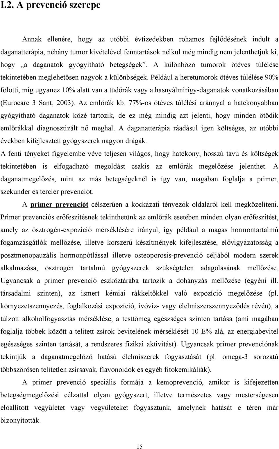 Például a heretumorok ötéves túlélése 90% fölötti, míg ugyanez 10% alatt van a tüdőrák vagy a hasnyálmirigy-daganatok vonatkozásában (Eurocare 3 Sant, 2003). Az emlőrák kb.