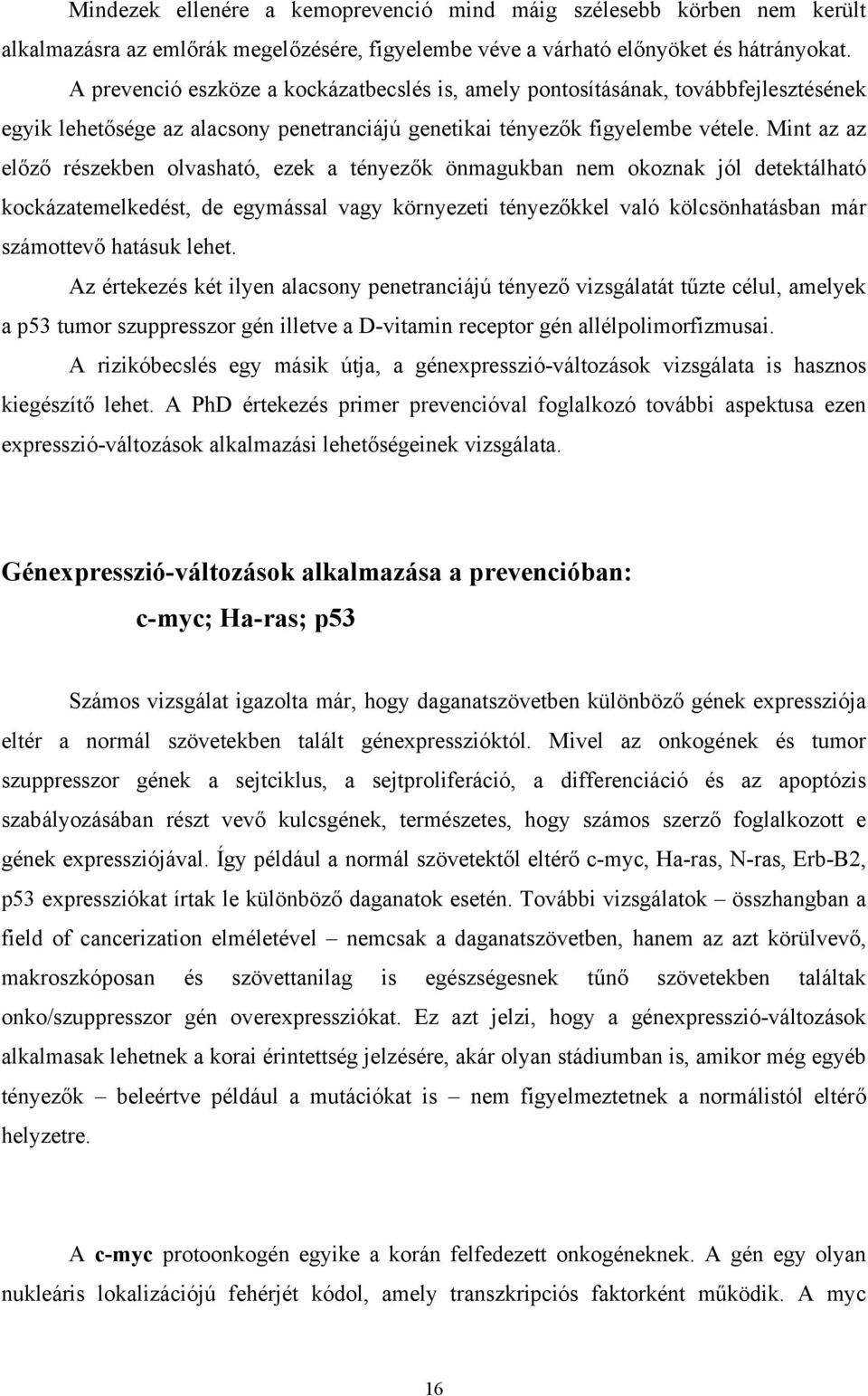 Mint az az előző részekben olvasható, ezek a tényezők önmagukban nem okoznak jól detektálható kockázatemelkedést, de egymással vagy környezeti tényezőkkel való kölcsönhatásban már számottevő hatásuk