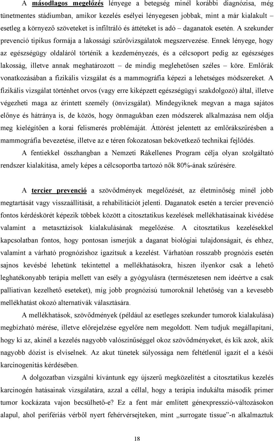 Ennek lényege, hogy az egészségügy oldaláról történik a kezdeményezés, és a célcsoport pedig az egészséges lakosság, illetve annak meghatározott de mindig meglehetősen széles köre.