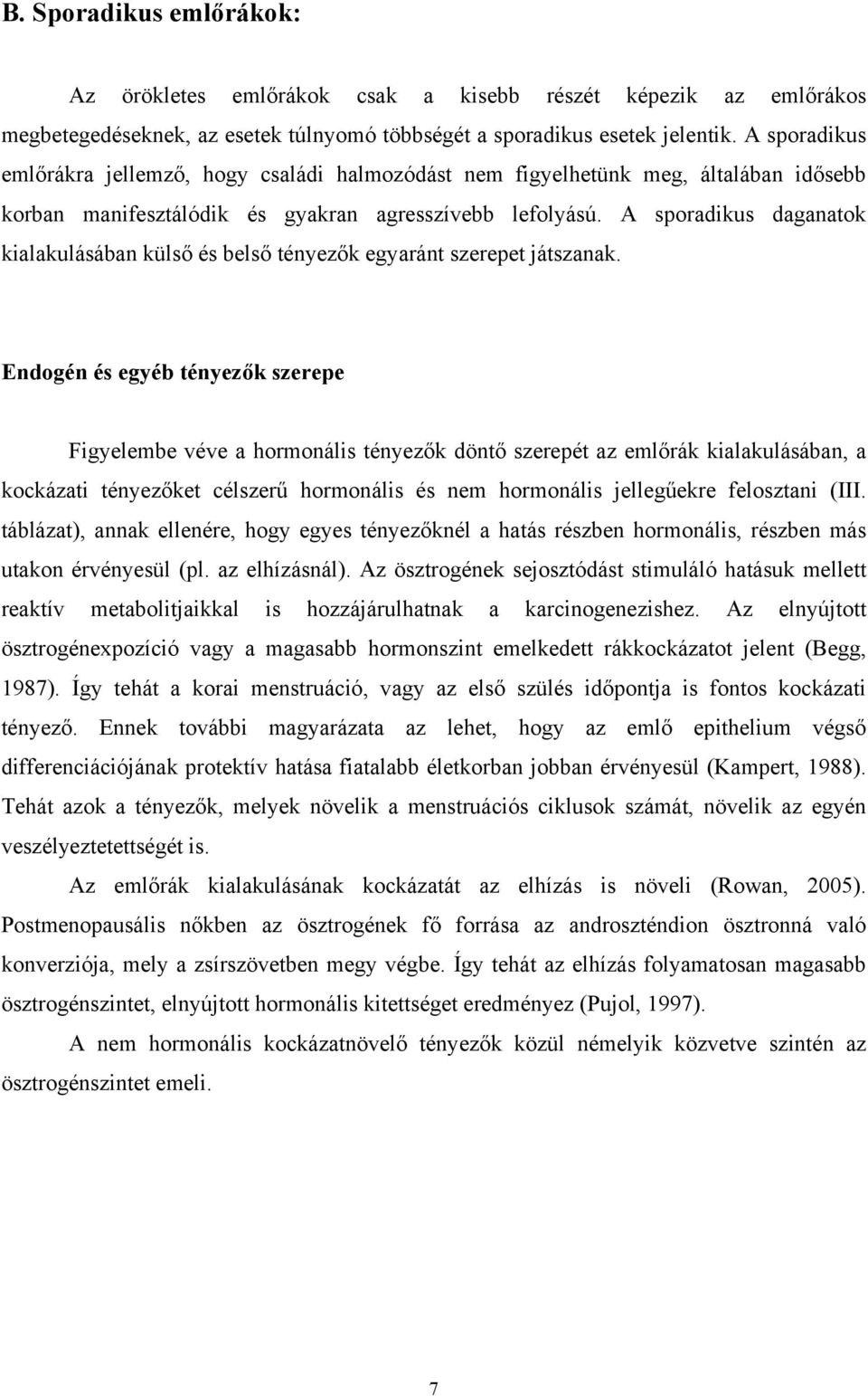 A sporadikus daganatok kialakulásában külső és belső tényezők egyaránt szerepet játszanak.