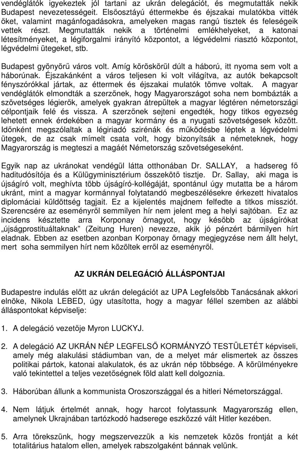 Megmutatták nekik a történelmi emlékhelyeket, a katonai létesítményeket, a légiforgalmi irányító központot, a légvédelmi riasztó központot, légvédelmi ütegeket, stb. Budapest gyönyörű város volt.