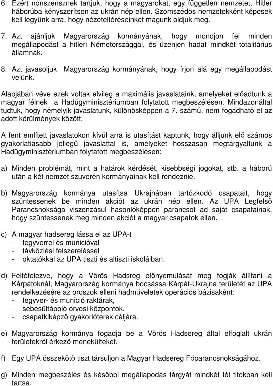 Azt ajánljuk Magyarország kormányának, hogy mondjon fel minden megállapodást a hitleri Németországgal, és üzenjen hadat mindkét totalitárius államnak. 8.