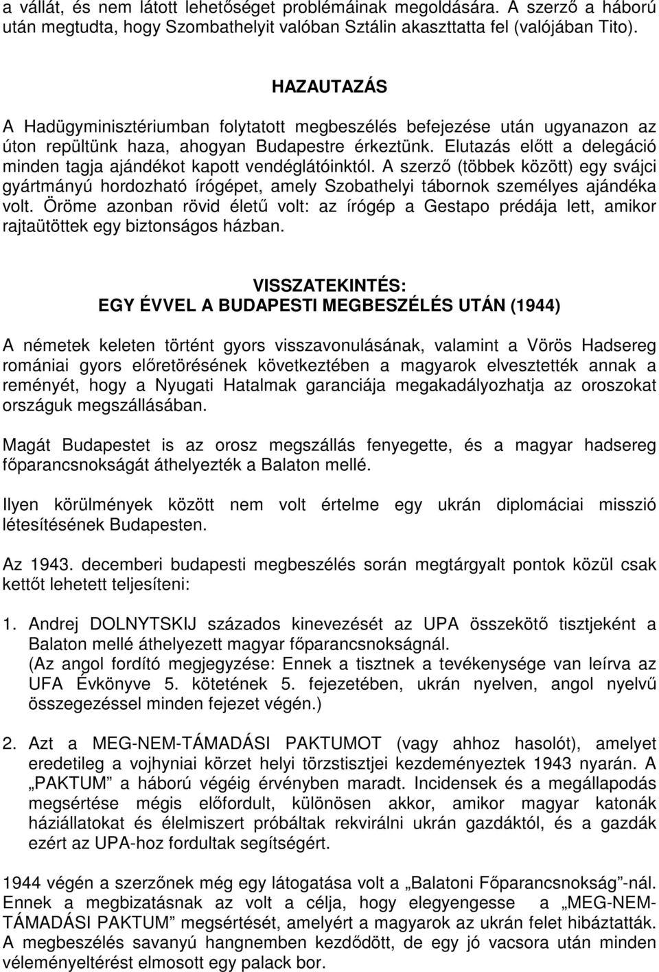 Elutazás előtt a delegáció minden tagja ajándékot kapott vendéglátóinktól. A szerző (többek között) egy svájci gyártmányú hordozható írógépet, amely Szobathelyi tábornok személyes ajándéka volt.