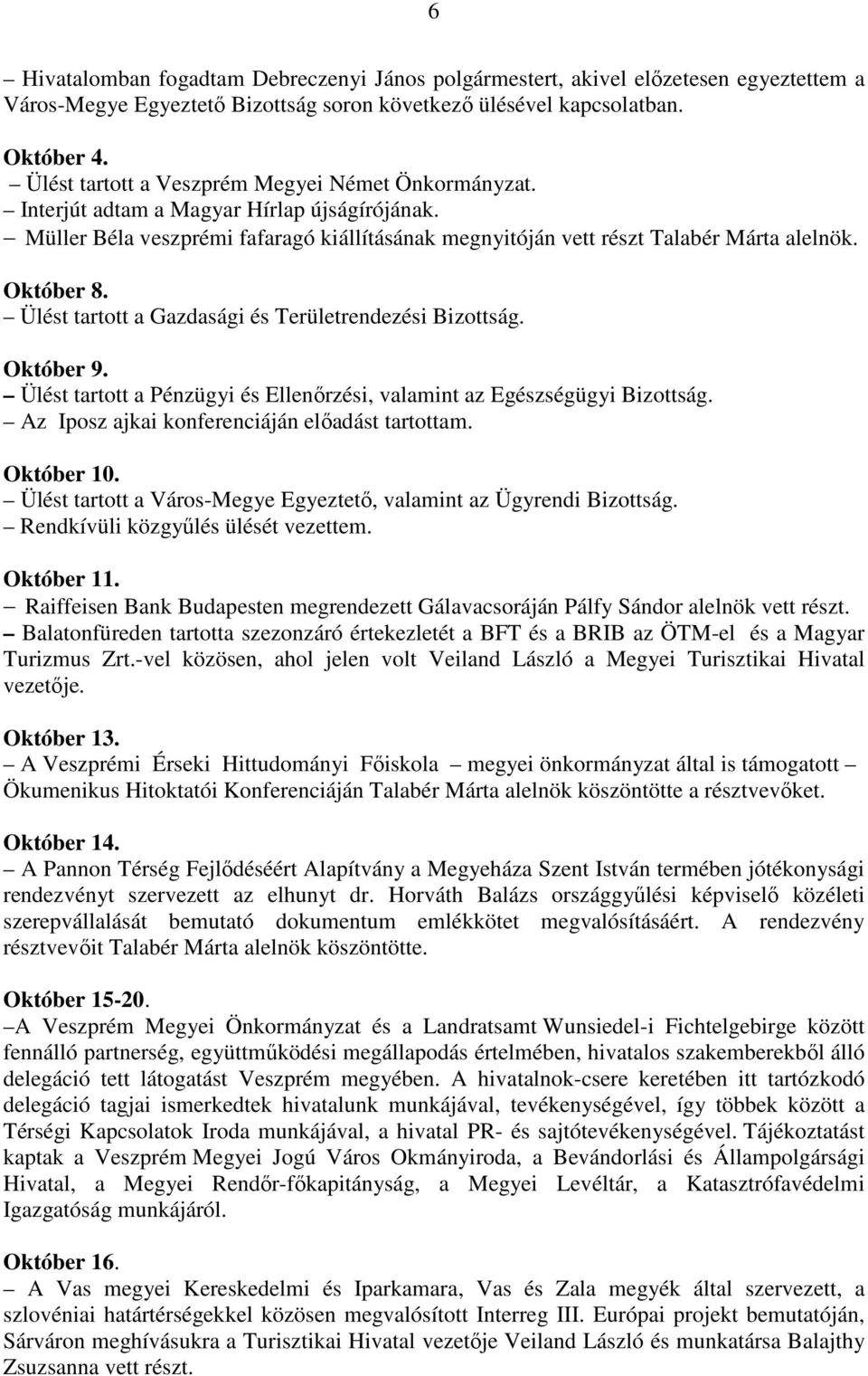 Október 9. Ülést tartott a Pénzügyi és Ellenőrzési, valamint az Egészségügyi Bizottság. Az Iposz ajkai konferenciáján előadást tartottam. Október 10.