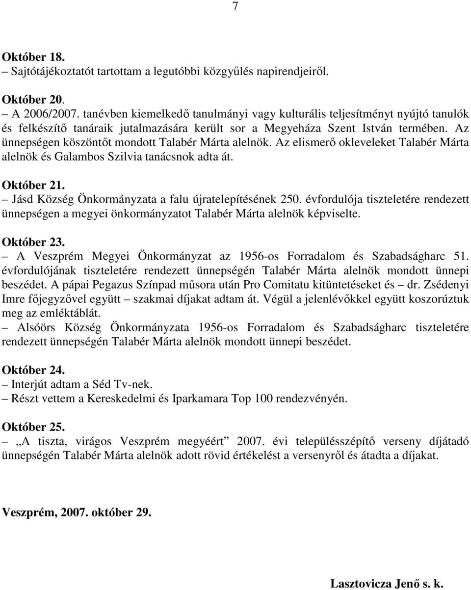 Az ünnepségen köszöntőt mondott Talabér Márta alelnök. Az elismerő okleveleket Talabér Márta alelnök és Galambos Szilvia tanácsnok adta át. Október 21.