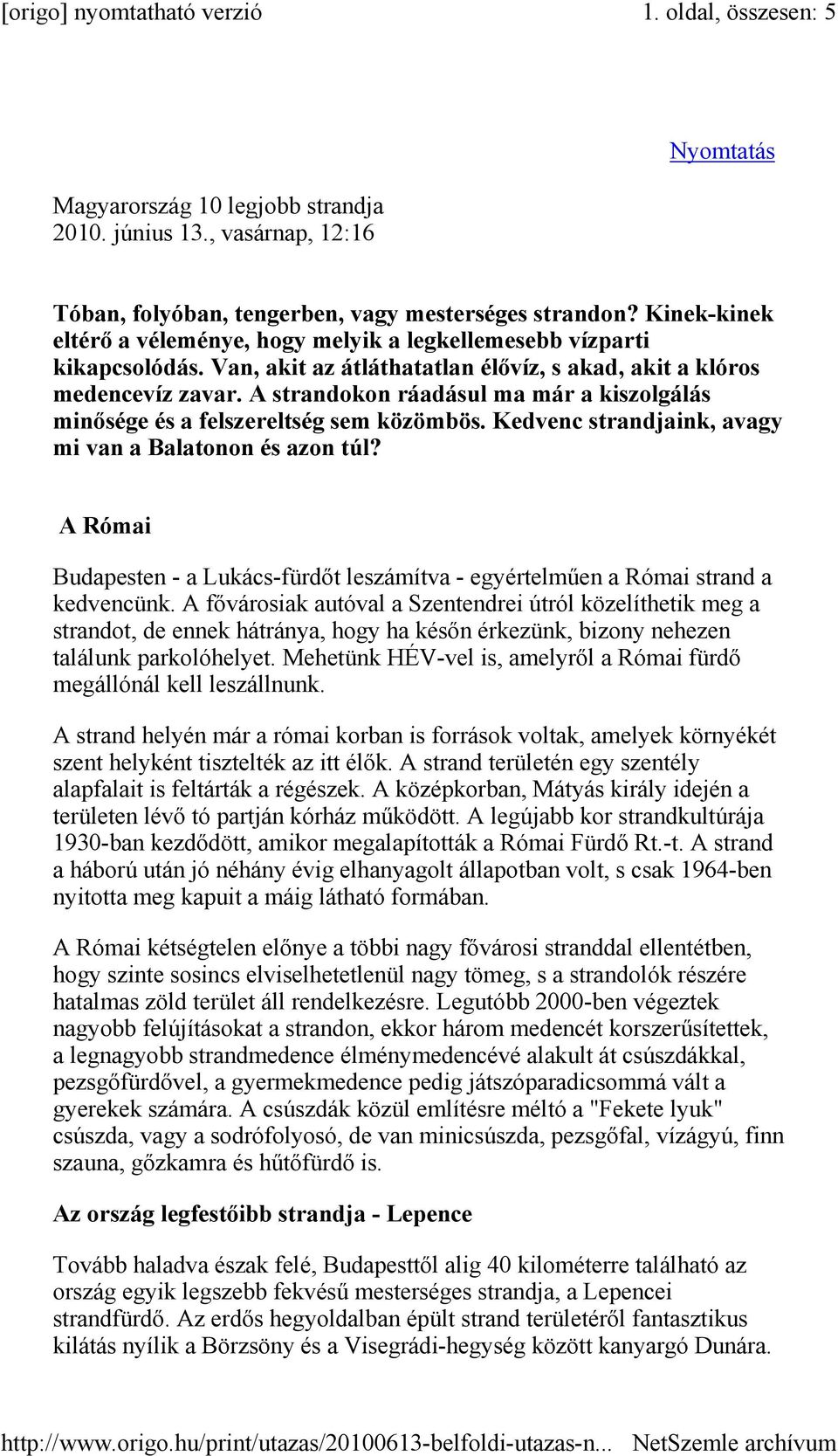 A strandokon ráadásul ma már a kiszolgálás minısége és a felszereltség sem közömbös. Kedvenc strandjaink, avagy mi van a Balatonon és azon túl?