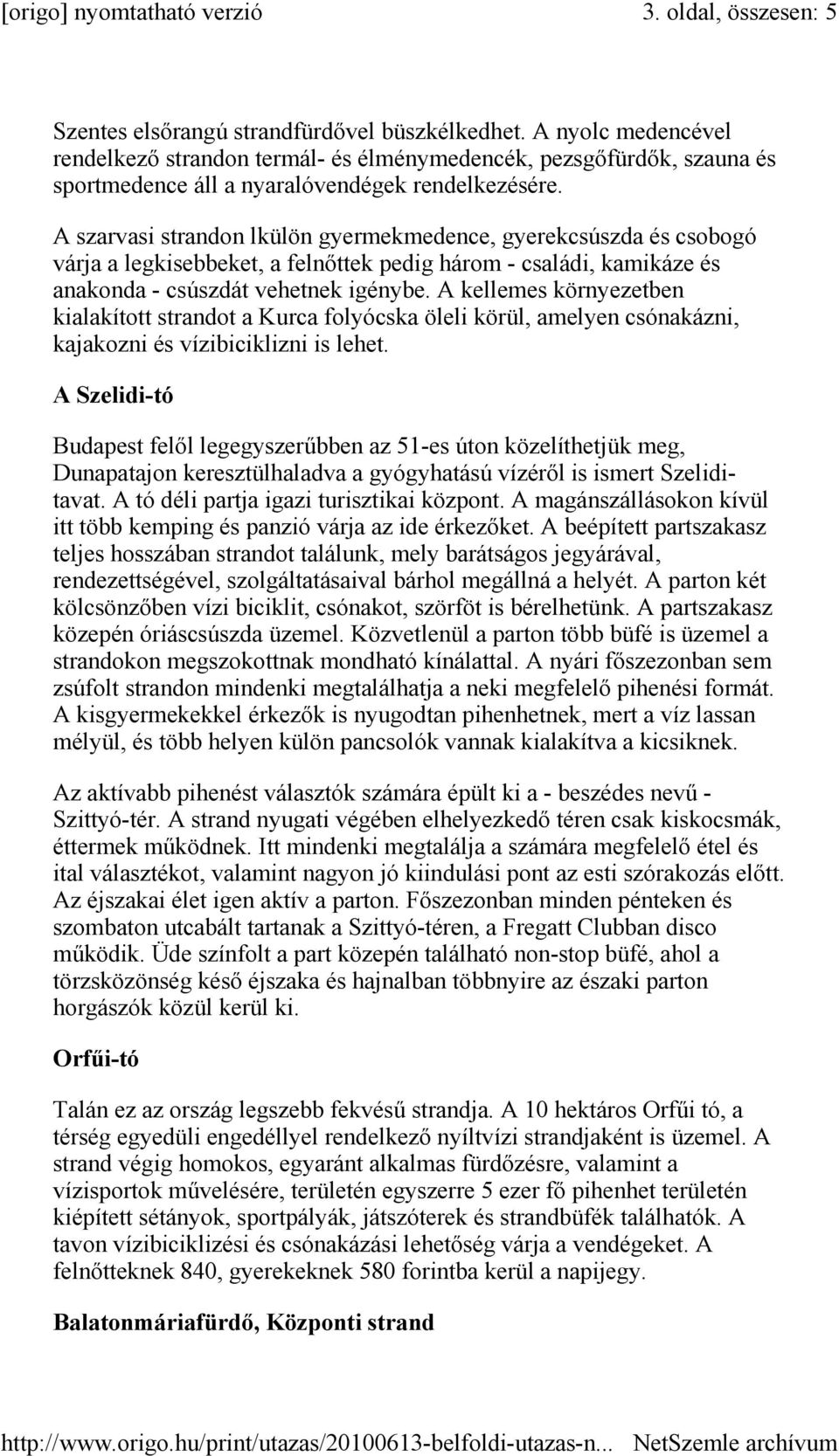 A szarvasi strandon lkülön gyermekmedence, gyerekcsúszda és csobogó várja a legkisebbeket, a felnıttek pedig három - családi, kamikáze és anakonda - csúszdát vehetnek igénybe.