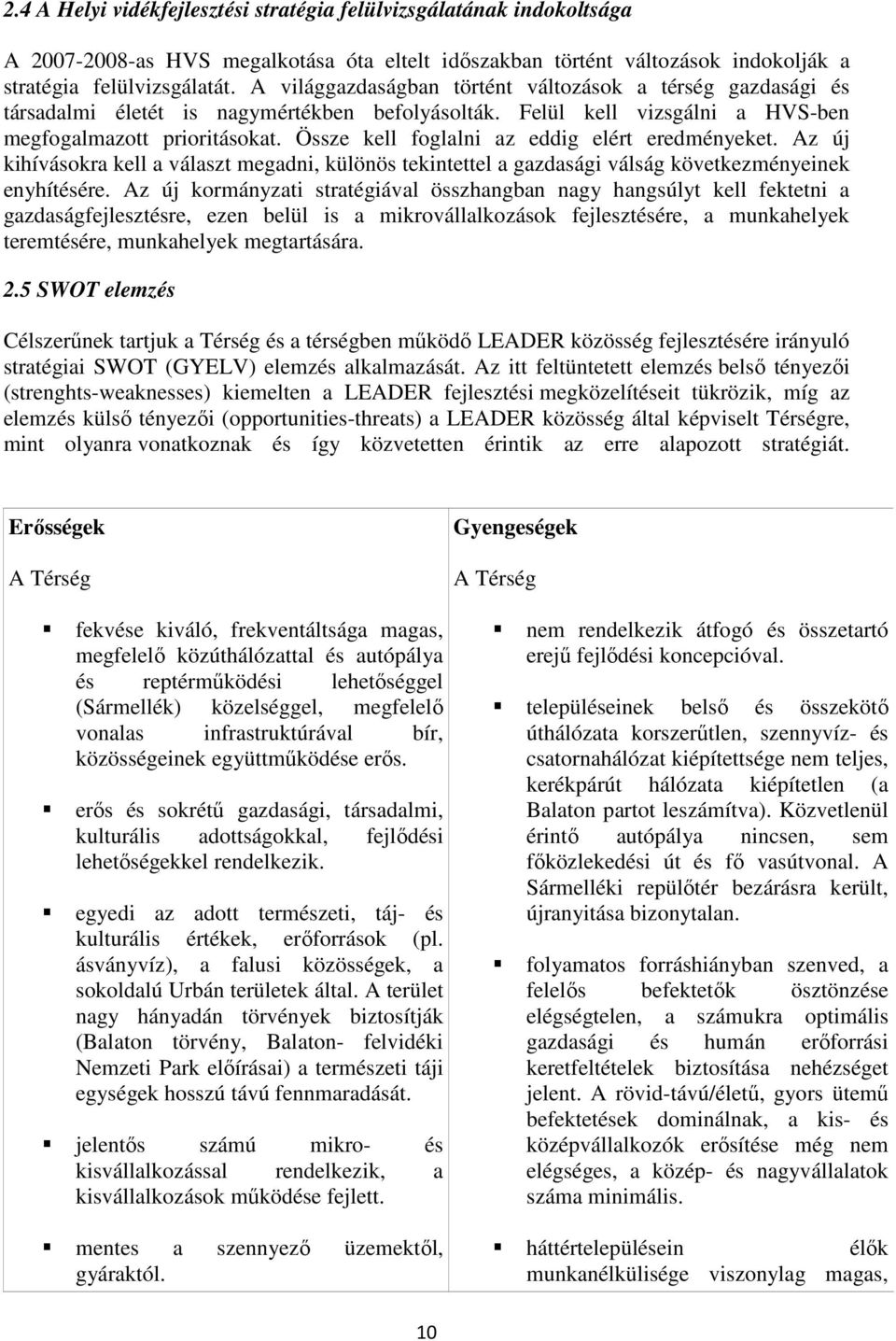 Össze kell foglalni az eddig elért eredményeket. Az új kihívásokra kell a választ megadni, különös tekintettel a gazdasági válság következményeinek enyhítésére.