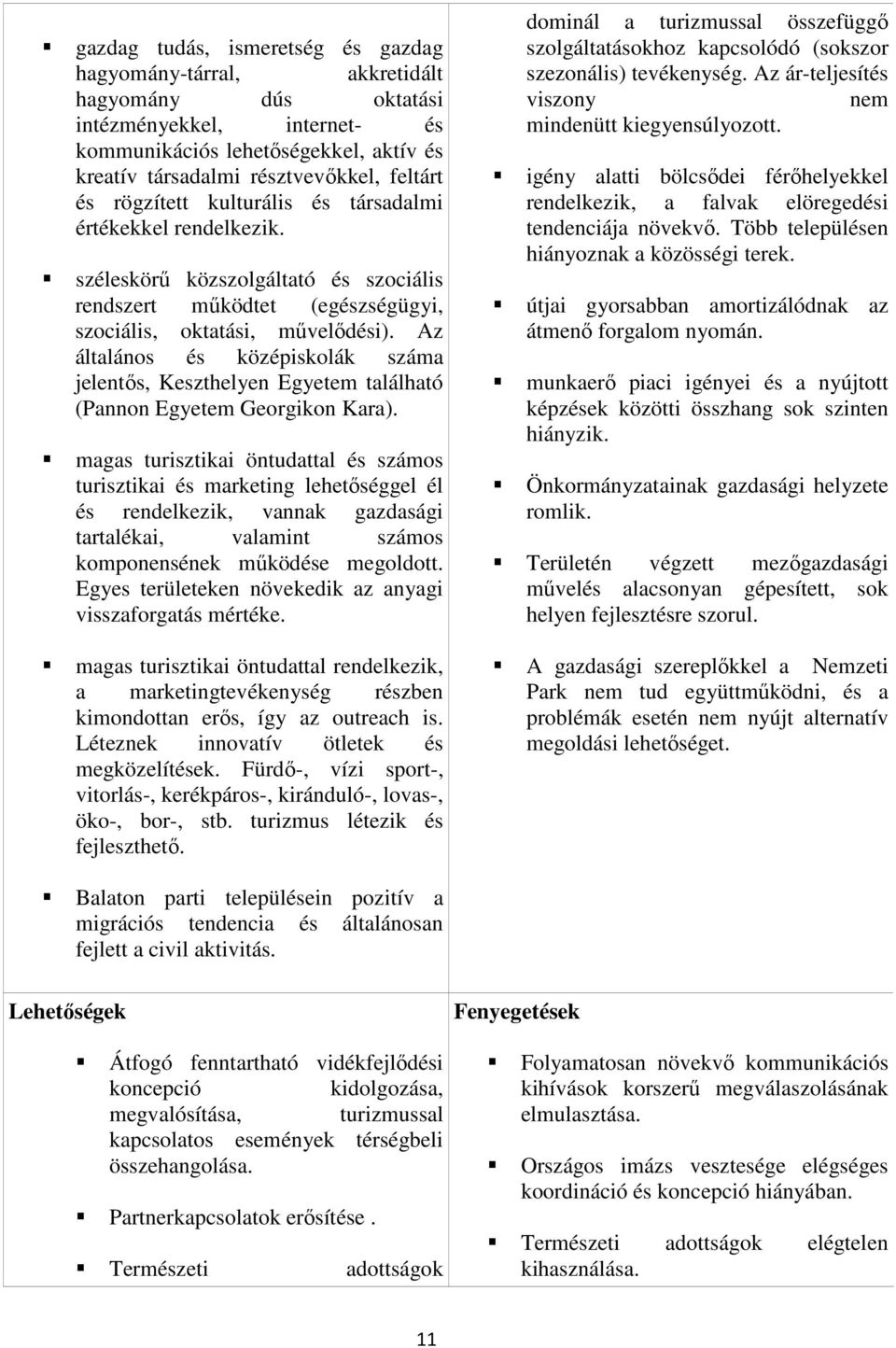 Az általános és középiskolák száma jelentős, Keszthelyen Egyetem található (Pannon Egyetem Georgikon Kara).